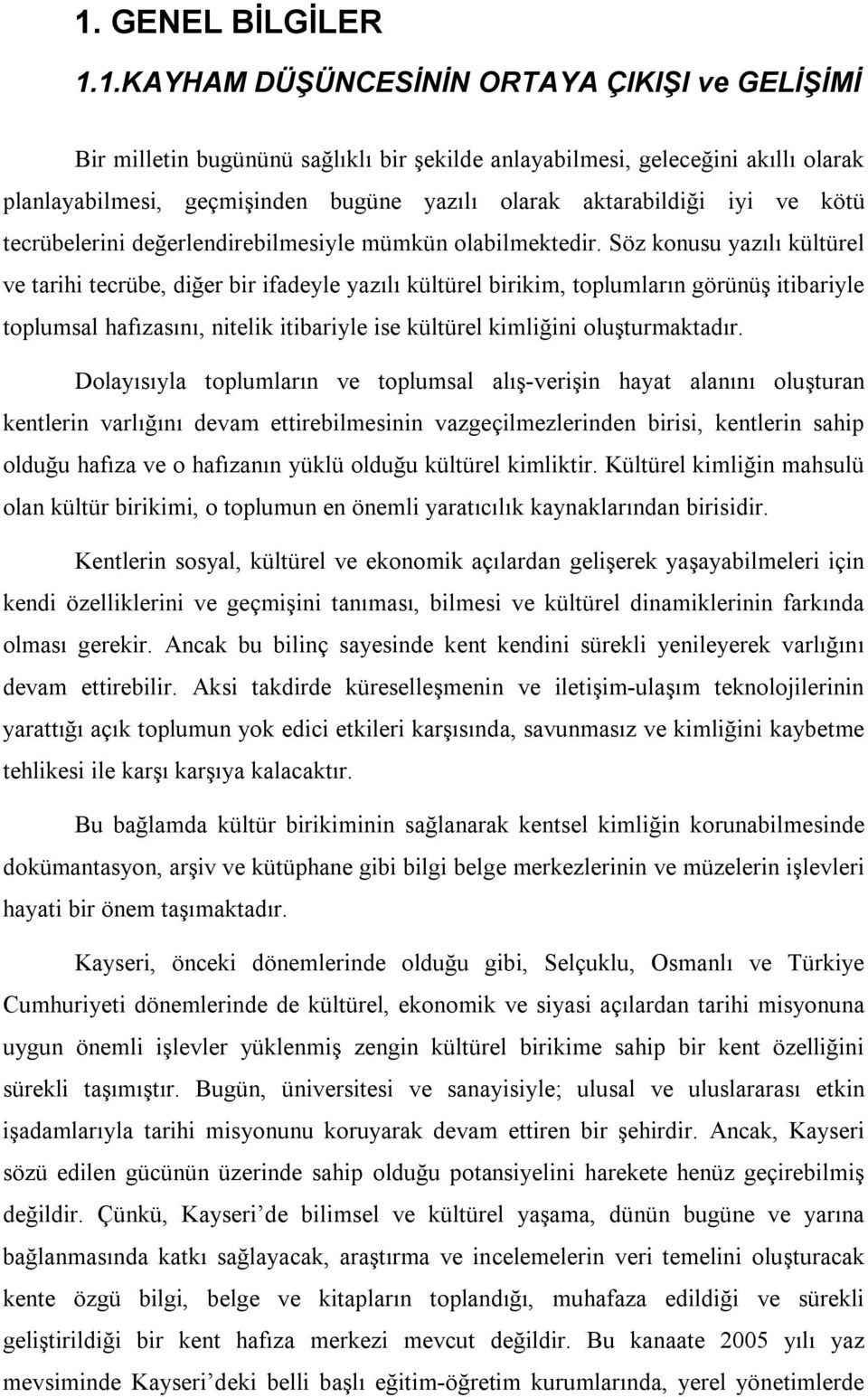 Söz konusu yazılı kültürel ve tarihi tecrübe, diğer bir ifadeyle yazılı kültürel birikim, toplumların görünüş itibariyle toplumsal hafızasını, nitelik itibariyle ise kültürel kimliğini