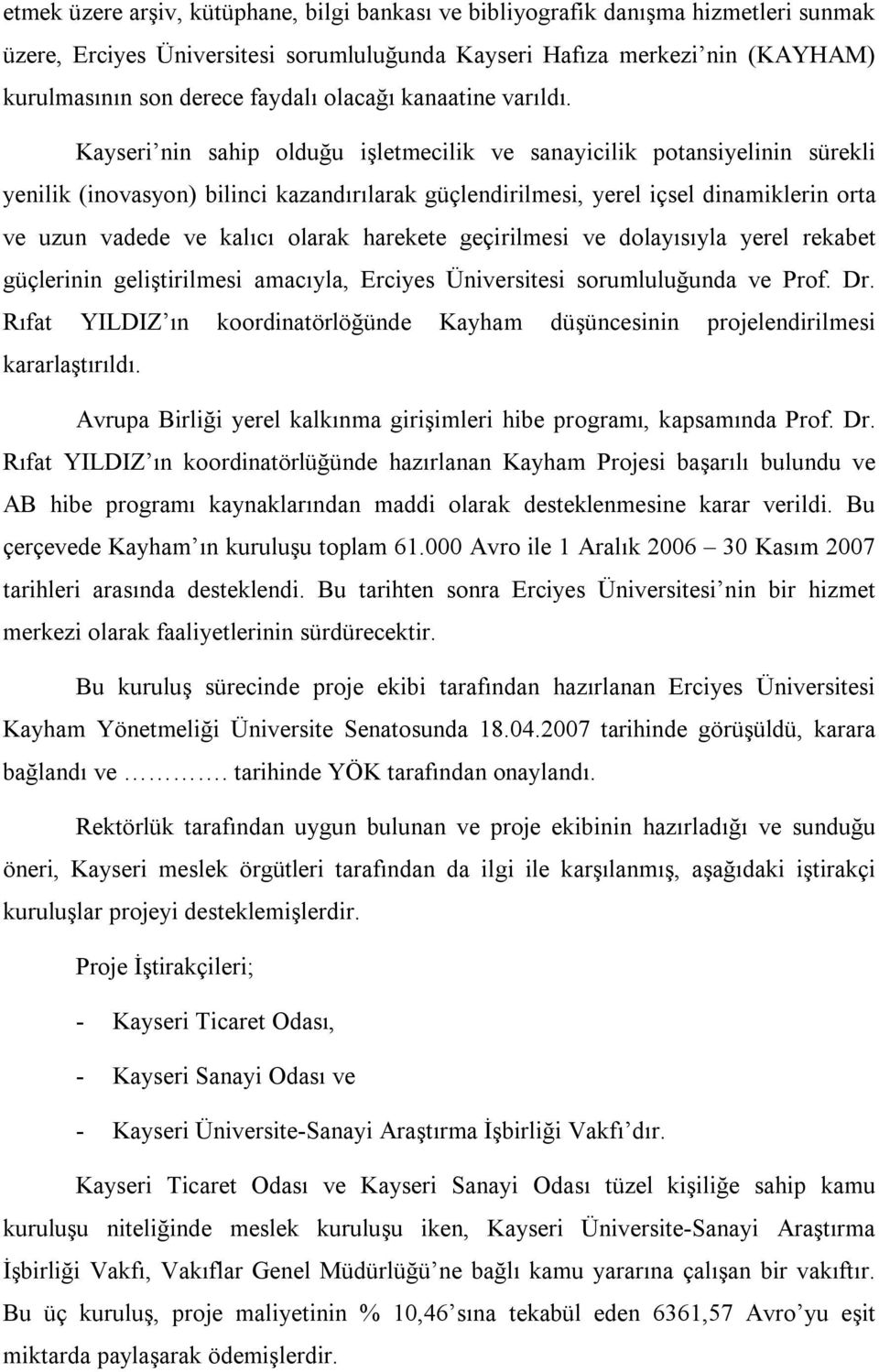 Kayseri nin sahip olduğu işletmecilik ve sanayicilik potansiyelinin sürekli yenilik (inovasyon) bilinci kazandırılarak güçlendirilmesi, yerel içsel dinamiklerin orta ve uzun vadede ve kalıcı olarak