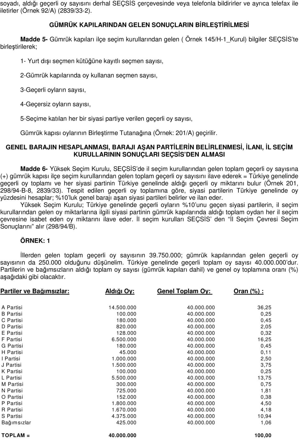 kayıtlı seçmen sayısı, 2-Gümrük kapılarında oy kullanan seçmen sayısı, 3-Geçerli oyların sayısı, 4-Geçersiz oyların sayısı, 5-Seçime katılan her bir siyasi partiye verilen geçerli oy sayısı, Gümrük