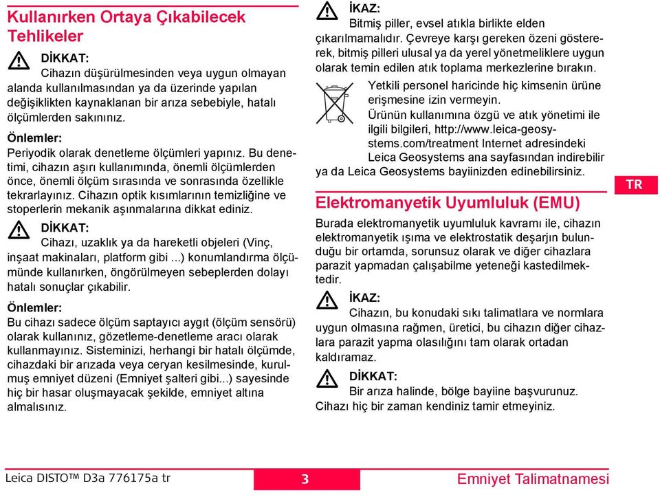 Bu denetimi, cihazın aşırı kullanımında, önemli ölçümlerden önce, önemli ölçüm sırasında ve sonrasında özellikle tekrarlayınız.