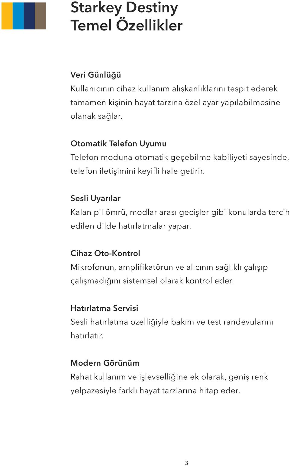 Sesli Uyarılar Kalan pil ömrü, modlar arası gecişler gibi konularda tercih edilen dilde hatırlatmalar yapar.