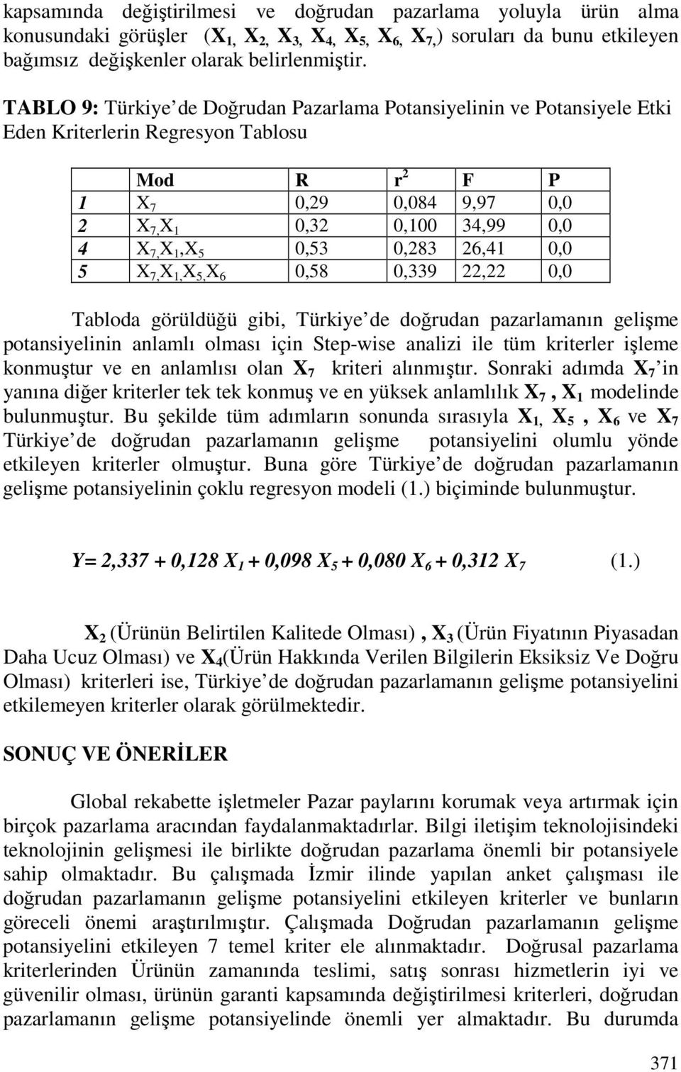 0,53 0,283 26,41 0,0 5 X 7, X 1, X 5, X 6 0,58 0,339 22,22 0,0 Tabloda görüldüğü gibi, Türkiye de doğrudan pazarlamanın gelişme potansiyelinin anlamlı olması için Step-wise analizi ile tüm kriterler