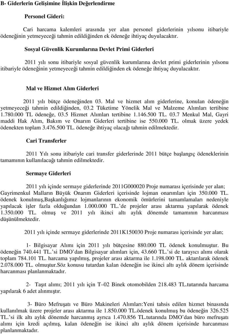 Sosyal Güvenlik Kurumlarına Devlet Primi Giderleri 2011 yılı sonu itibariyle sosyal güvenlik kurumlarına devlet primi giderlerinin yılsonu itibariyle ödeneğinin yetmeyeceği tahmin edildiğinden ek