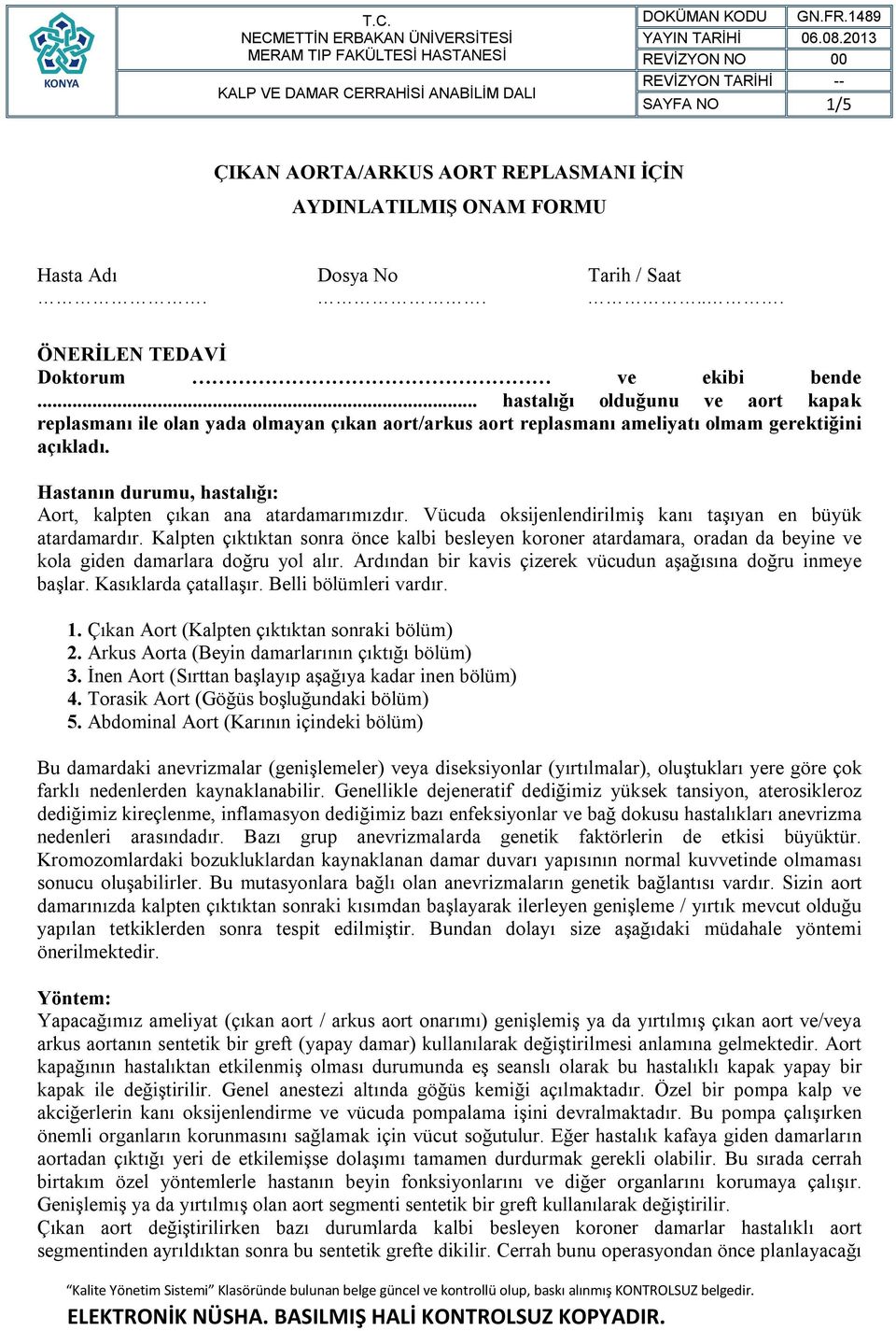 Hastanın durumu, hastalığı: Aort, kalpten çıkan ana atardamarımızdır. Vücuda oksijenlendirilmiş kanı taşıyan en büyük atardamardır.