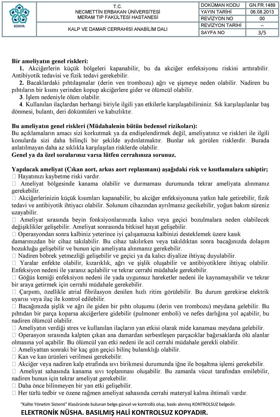 4. Kullanılan ilaçlardan herhangi biriyle ilgili yan etkilerle karşılaşabilirsiniz. Sık karşılaşılanlar baş dönmesi, bulantı, deri döküntüleri ve kabızlıktır.