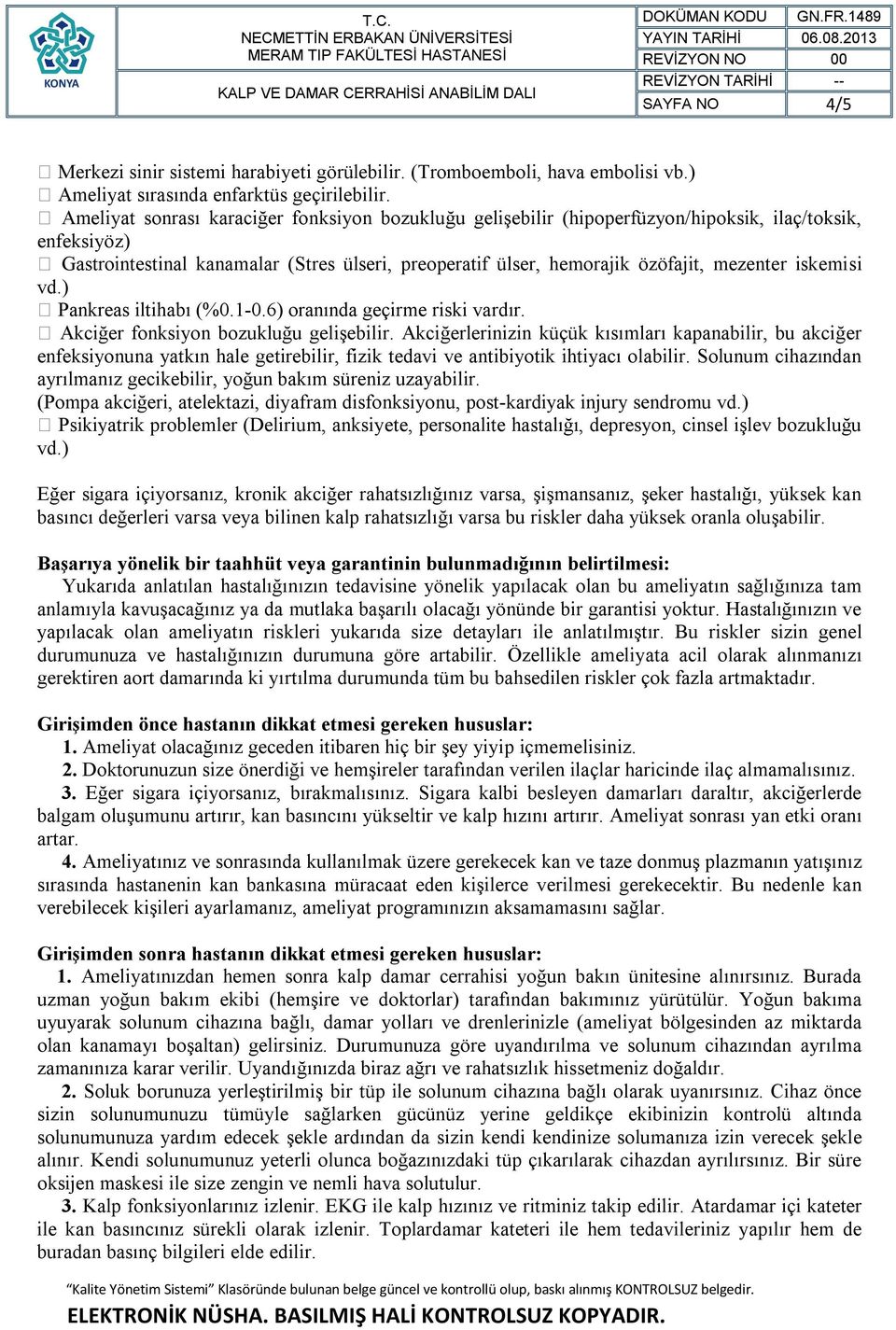 iskemisi vd.) Pankreas iltihabı (%0.1-0.6) oranında geçirme riski vardır. Akciğer fonksiyon bozukluğu gelişebilir.