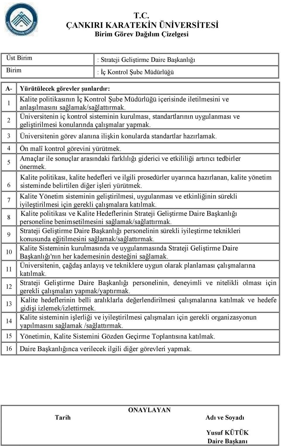 Ön malî kontrol görevini yürütmek. Amaçlar ile sonuçlar arasındaki farklılığı giderici ve etkililiği artırıcı tedbirler 5 önermek.