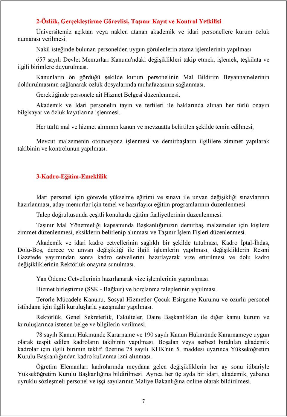 duyurulması. Kanunların ön gördüğü şekilde kurum personelinin Mal Bildirim Beyannamelerinin doldurulmasının sağlanarak özlük dosyalarında muhafazasının sağlanması.