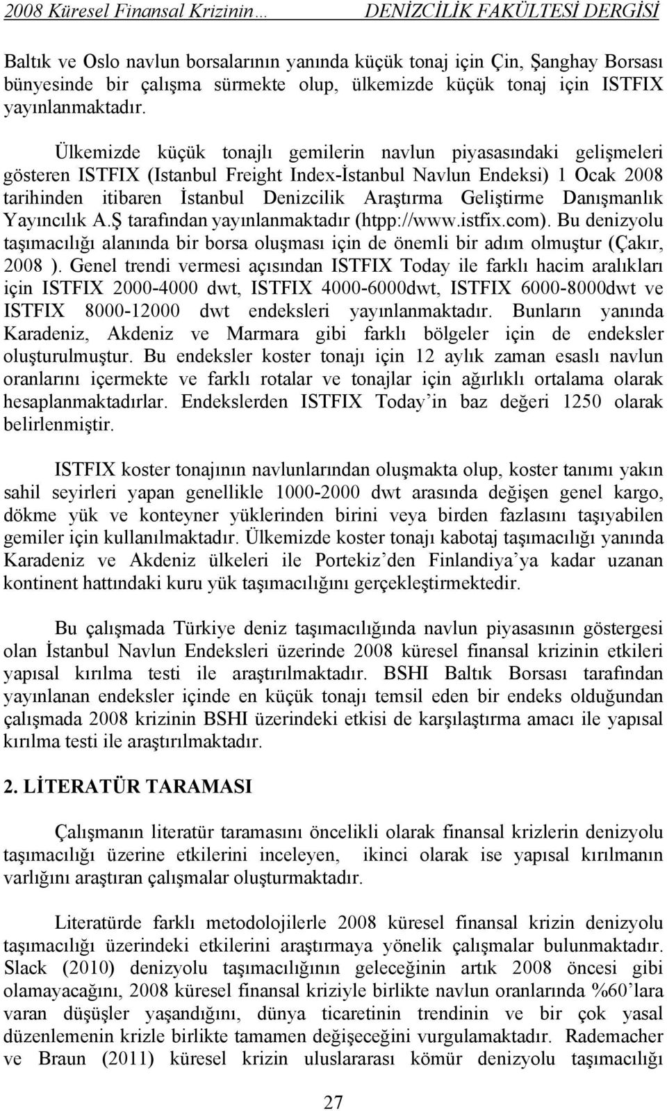 Danışmanlık Yayıncılık A.Ş arafından yayınlanmakadır (hpp://www.isfix.com). Bu denizyolu aşımacılığı alanında bir borsa oluşması için de önemli bir adım olmuşur (Çakır, 2008 ).