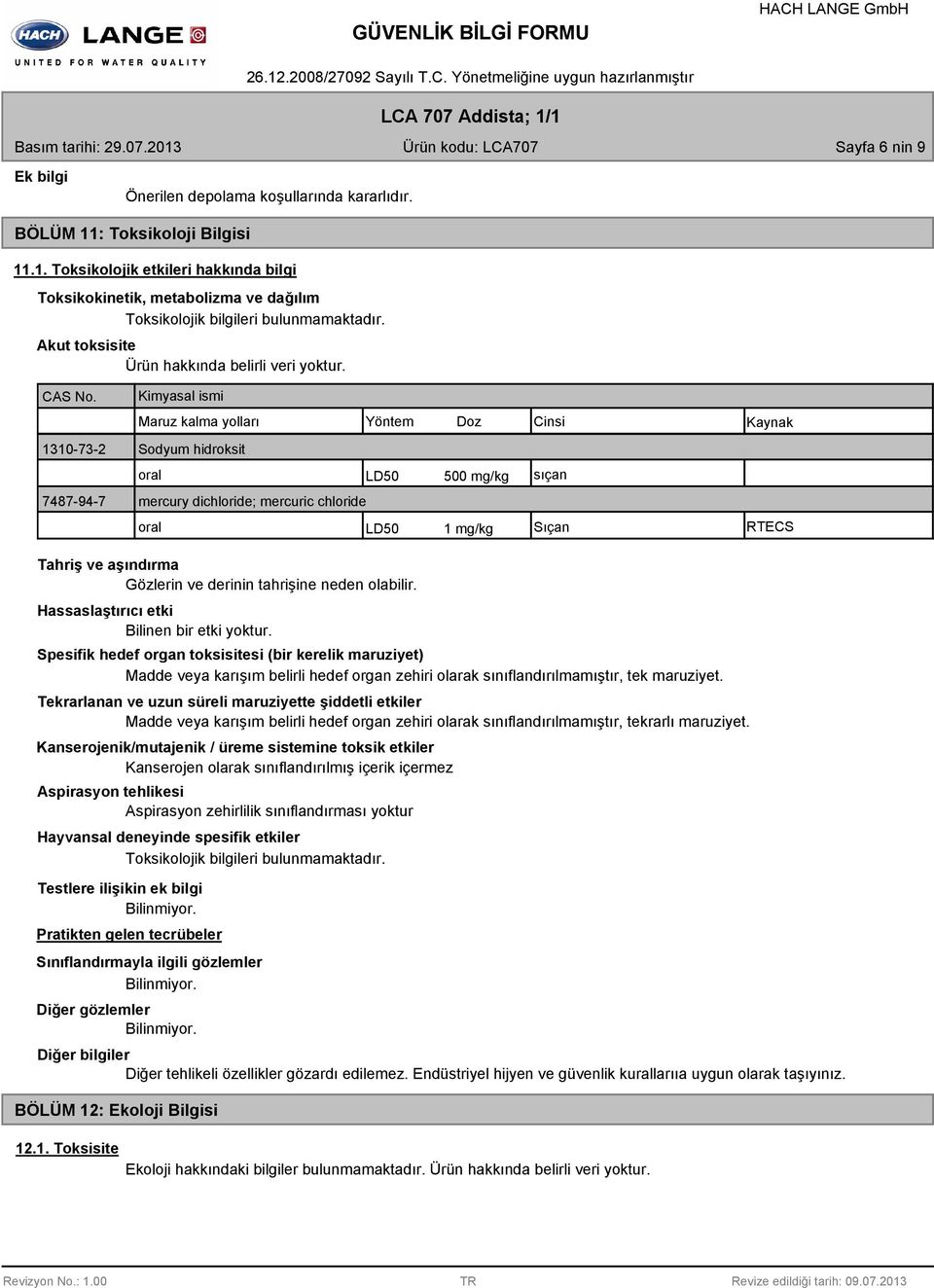 Kimyasal ismi Maruz kalma yolları 1310-73-2 Sodyum hidroksit oral 7487-94-7 mercury dichloride; mercuric chloride oral Yöntem LD50 Tahriş ve aşındırma Gözlerin ve derinin tahrişine neden olabilir.