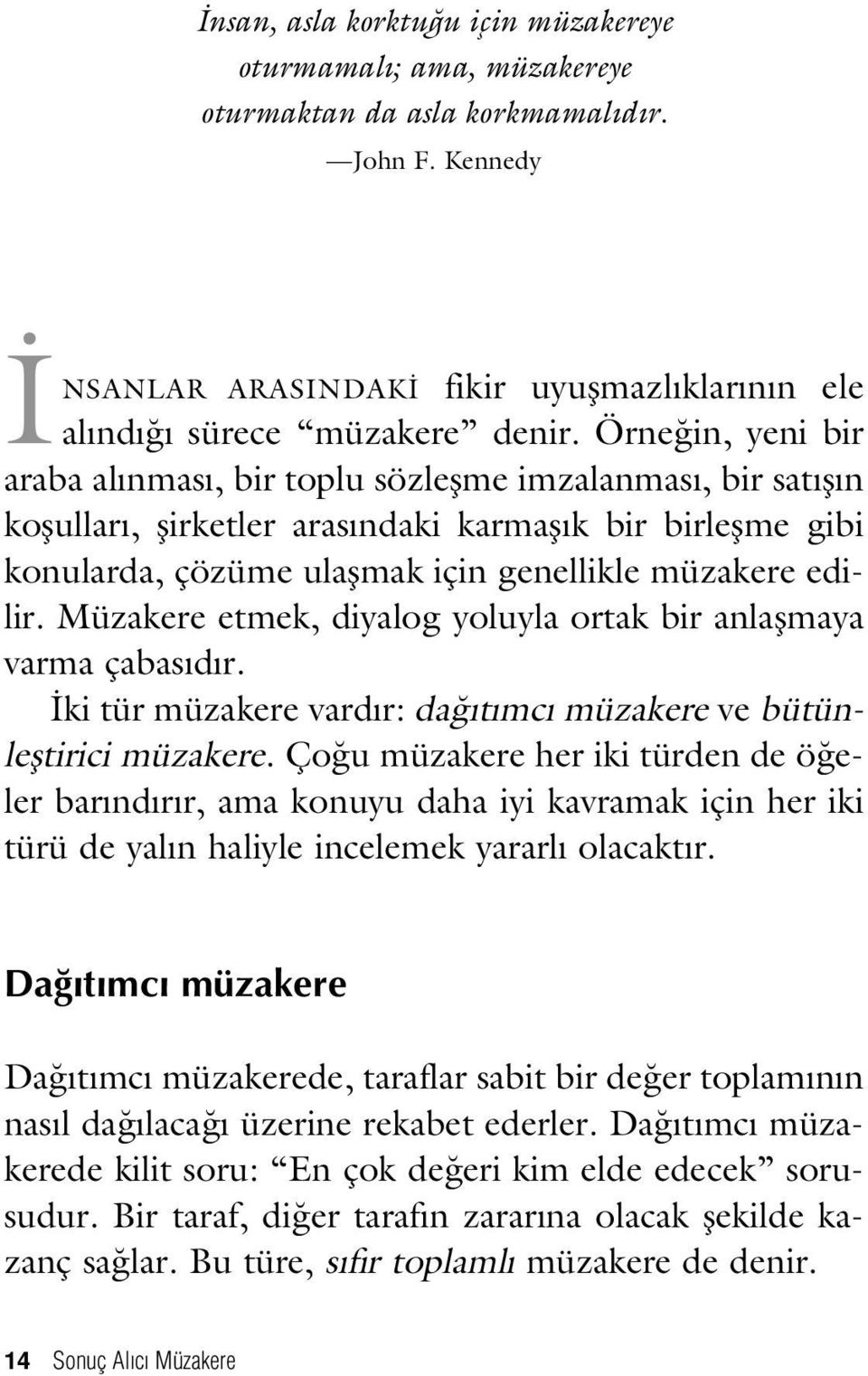 Müzakere etmek, diyalog yoluyla ortak bir anlaflmaya varma çabas d r. ki tür müzakere vard r: da t mc müzakere ve bütünlefltirici müzakere.