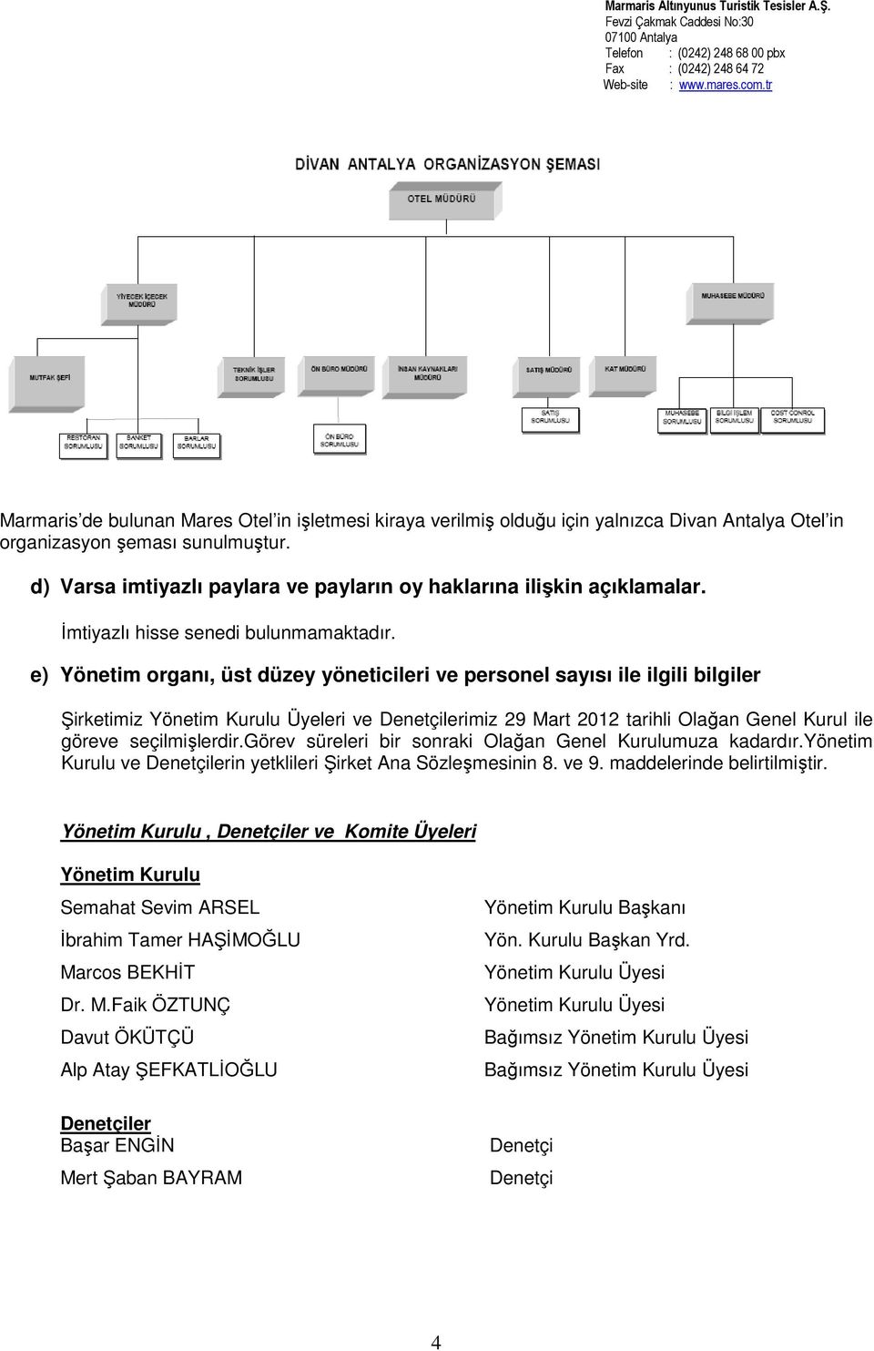 e) Yönetim organı, üst düzey yöneticileri ve personel sayısı ile ilgili bilgiler Şirketimiz Yönetim Kurulu Üyeleri ve Denetçilerimiz 29 Mart 2012 tarihli Olağan Genel Kurul ile göreve seçilmişlerdir.