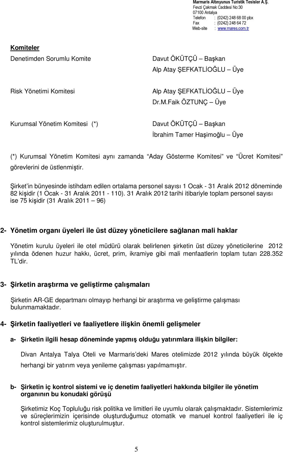 üstlenmiştir. Şirket in bünyesinde istihdam edilen ortalama personel sayısı 1 Ocak - 31 Aralık 2012 döneminde 82 kişidir (1 Ocak - 31 Aralık 2011-110).