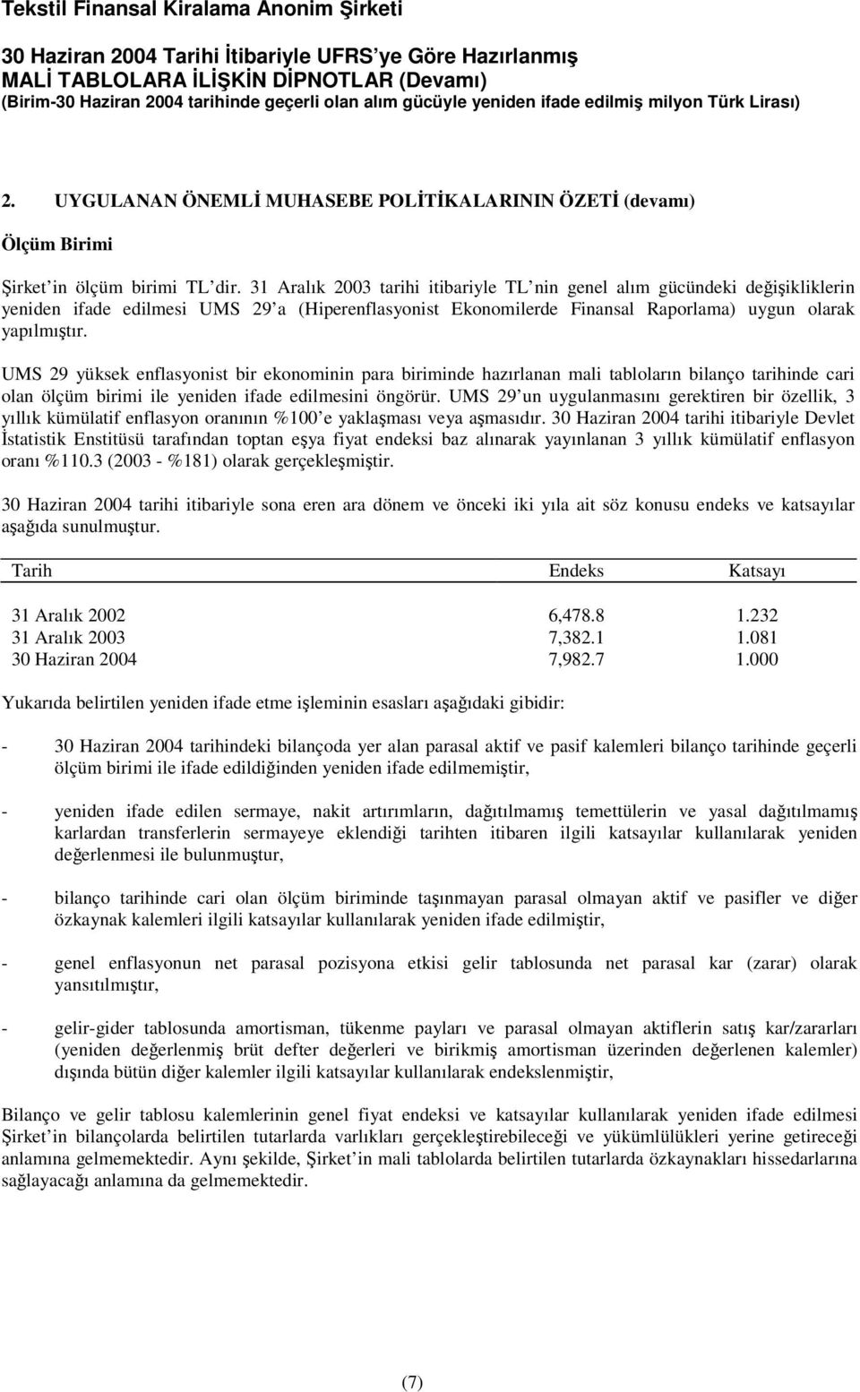 UMS 29 yüksek enflasyonist bir ekonominin para biriminde hazırlanan mali tabloların bilanço tarihinde cari olan ölçüm birimi ile yeniden ifade edilmesini öngörür.