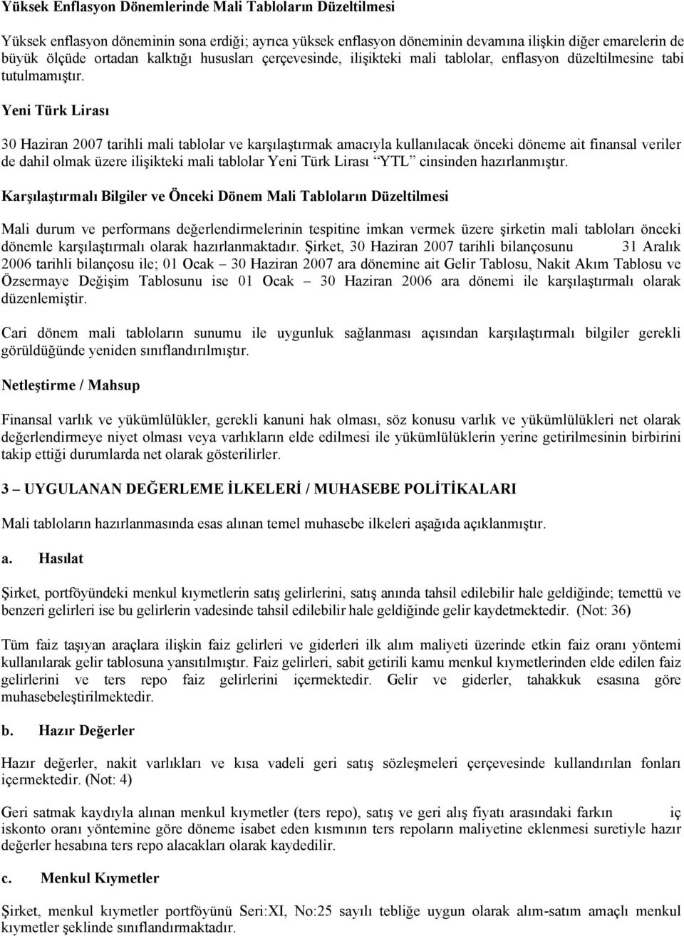 Yeni Türk Lirası 30 Haziran 2007 tarihli mali tablolar ve karşılaştırmak amacıyla kullanılacak önceki döneme ait finansal veriler de dahil olmak üzere ilişikteki mali tablolar Yeni Türk Lirası YTL