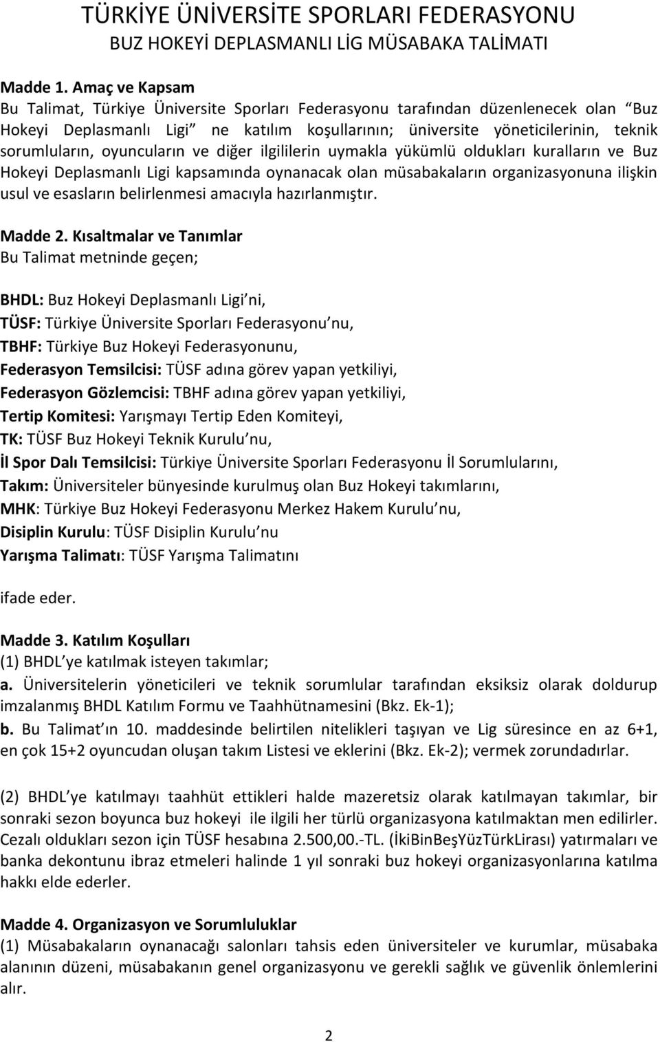 oyuncuların ve diğer ilgililerin uymakla yükümlü oldukları kuralların ve Buz Hokeyi Deplasmanlı Ligi kapsamında oynanacak olan müsabakaların organizasyonuna ilişkin usul ve esasların belirlenmesi