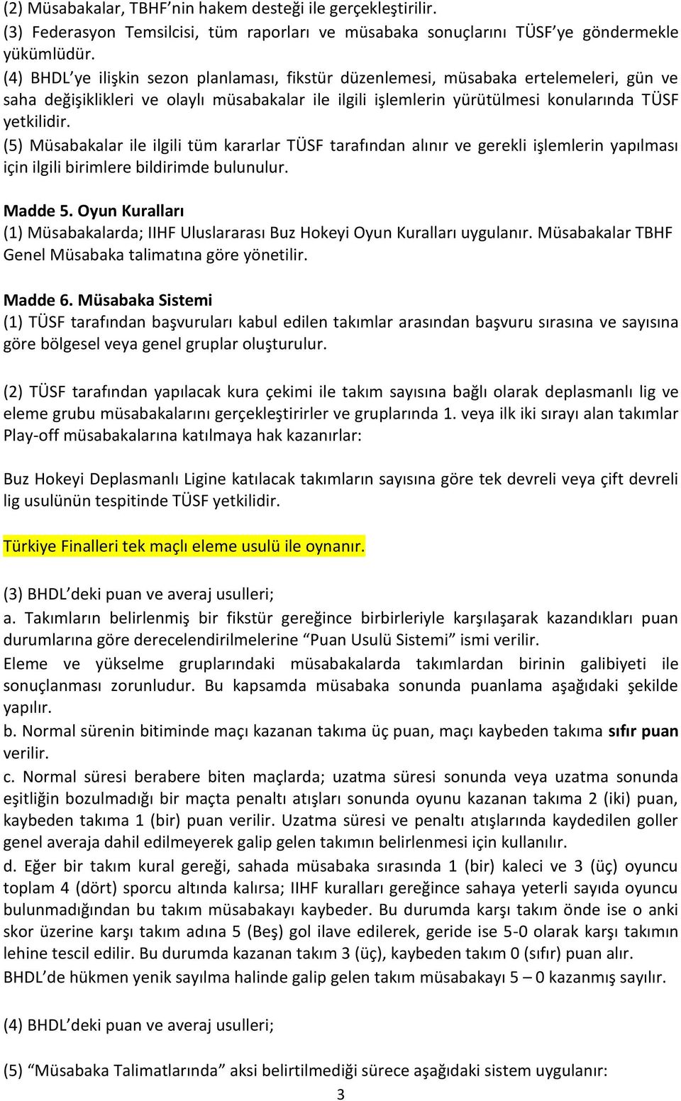 (5) Müsabakalar ile ilgili tüm kararlar TÜSF tarafından alınır ve gerekli işlemlerin yapılması için ilgili birimlere bildirimde bulunulur. Madde 5.