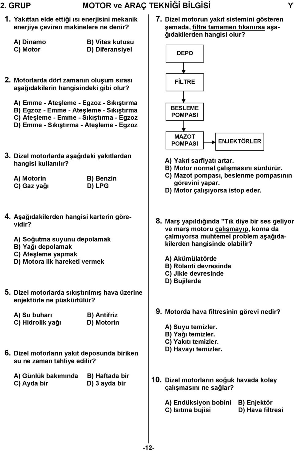 A) Emme - Ateşleme - Egzoz - Sıkıştırma B) Egzoz - Emme - Ateşleme - Sıkıştırma C) Ateşleme - Emme - Sıkıştırma - Egzoz D) Emme - Sıkıştırma - Ateşleme - Egzoz FİLTRE BESLEME POMPASI MAZOT POMPASI