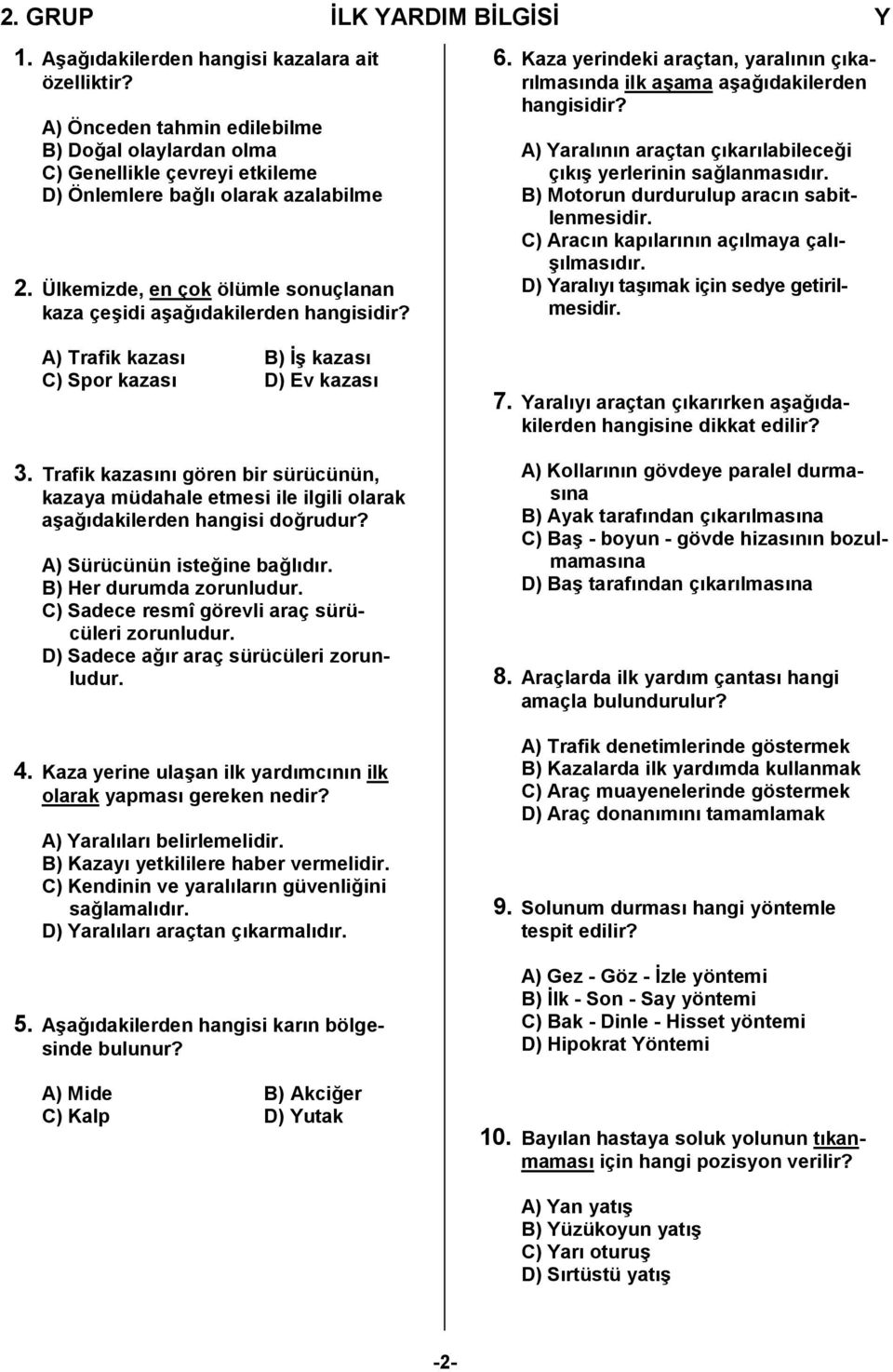 A) Trafik kazası B) İş kazası C) Spor kazası D) Ev kazası 3. Trafik kazasını gören bir sürücünün, kazaya müdahale etmesi ile ilgili olarak aşağıdakilerden hangisi doğrudur?