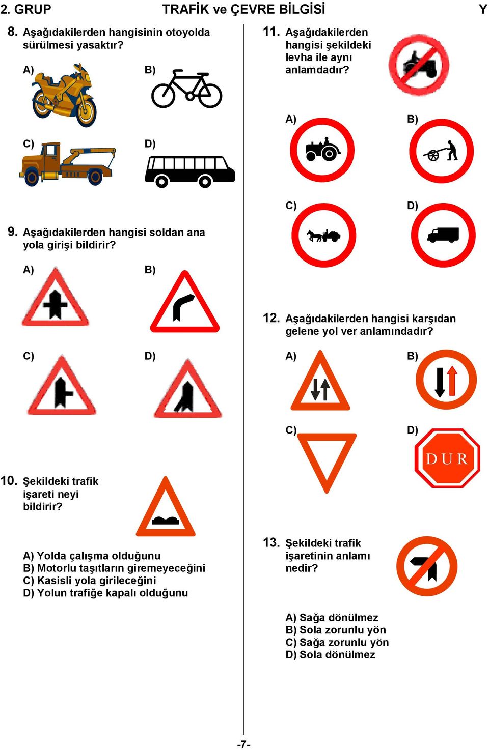 Aşağıdakilerden hangisi karşıdan gelene yol ver anlamındadır? C) D) A) B) C) D) 10. Şekildeki trafik işareti neyi bildirir?