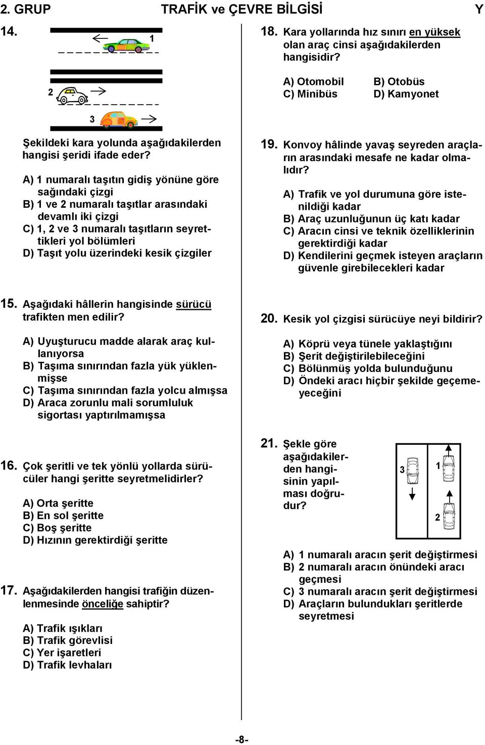 A) 1 numaralı taşıtın gidiş yönüne göre sağındaki çizgi B) 1 ve 2 numaralı taşıtlar arasındaki devamlı iki çizgi C) 1, 2 ve 3 numaralı taşıtların seyrettikleri yol bölümleri D) Taşıt yolu üzerindeki