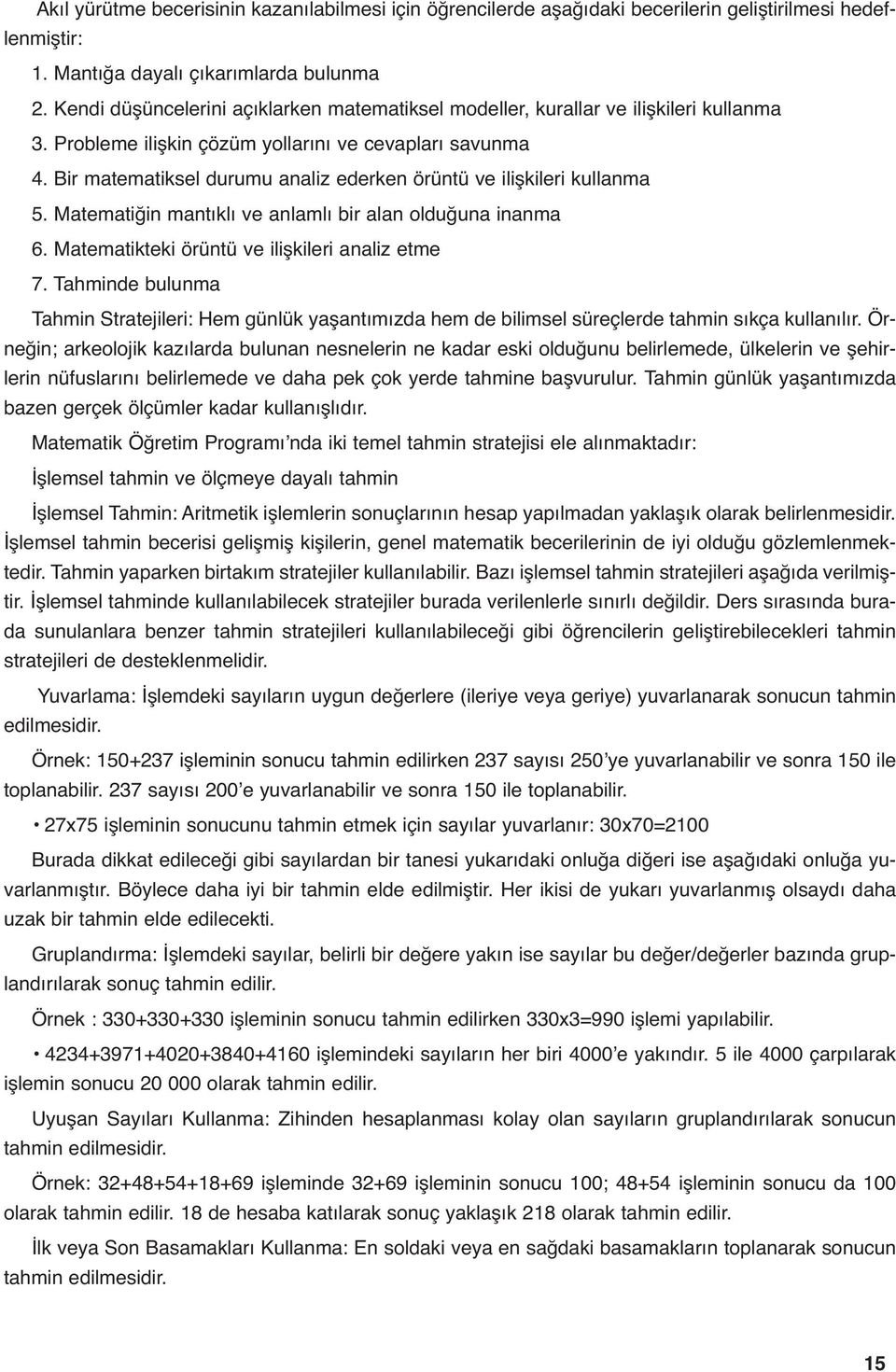 Mtemtiğin mntıklı ve nlmlı ir ln olduğun innm 6. Mtemtikteki örüntü ve ilişkileri nliz etme 7. Thminde ulunm Thmin Strtejileri: Hem günlük yşntımızd hem de ilimsel süreçlerde thmin sıkç kullnılır.