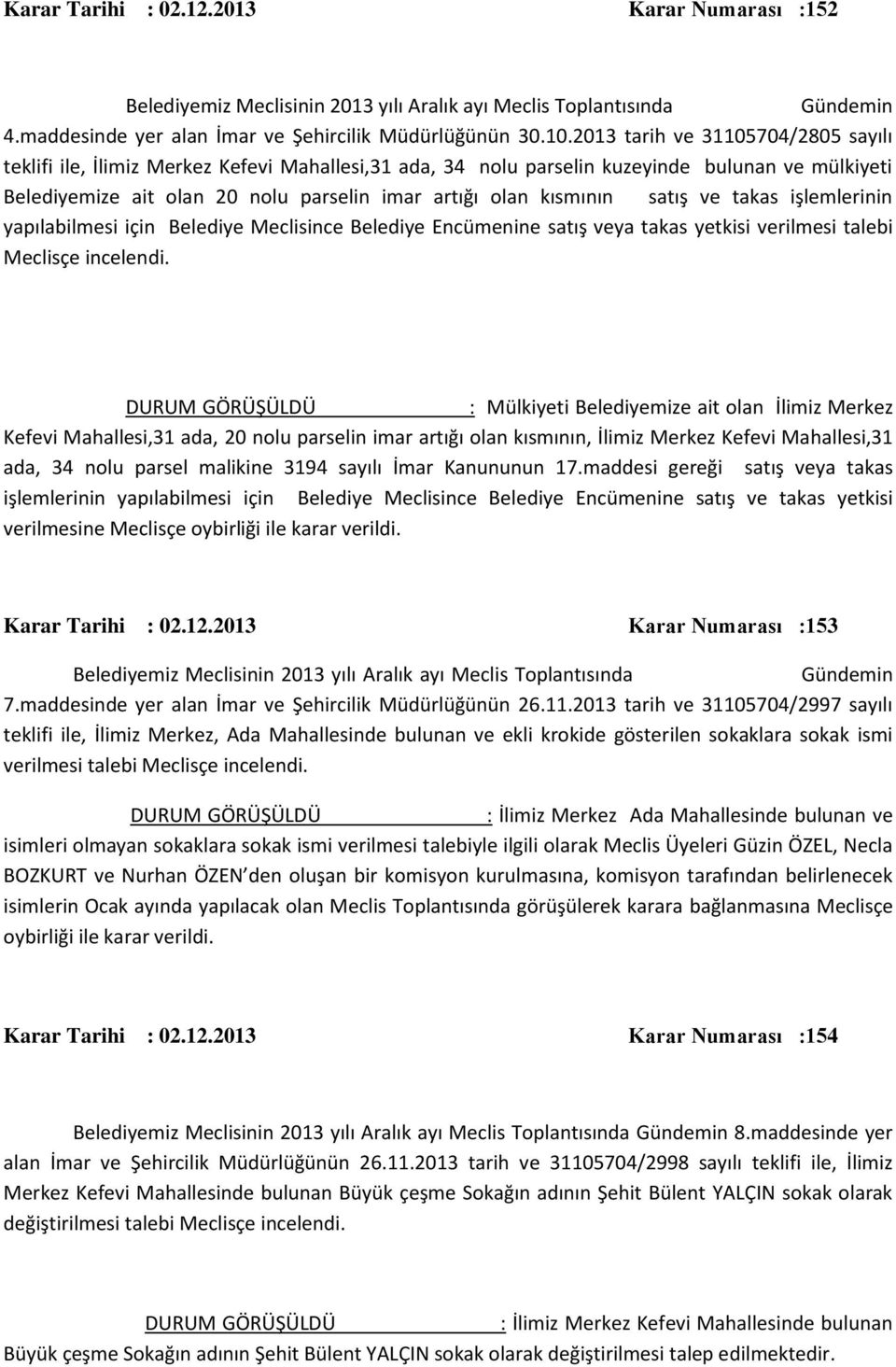 satış ve takas işlemlerinin yapılabilmesi için Belediye Meclisince Belediye Encümenine satış veya takas yetkisi verilmesi talebi Meclisçe incelendi.