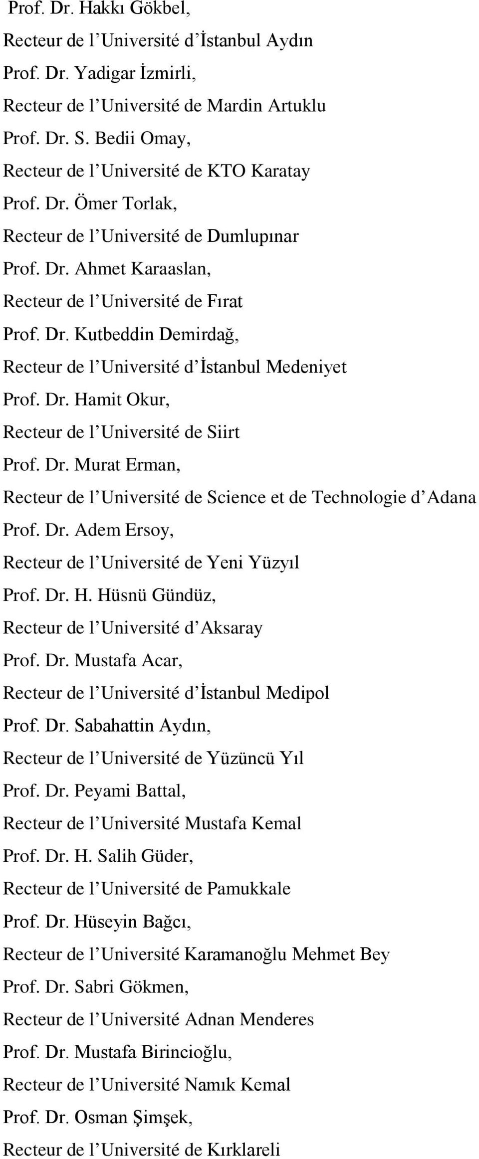 Dr. Hamit Okur, Recteur de l Université de Siirt Prof. Dr. Murat Erman, Recteur de l Université de Science et de Technologie d Adana Prof. Dr. Adem Ersoy, Recteur de l Université de Yeni Yüzyıl Prof.