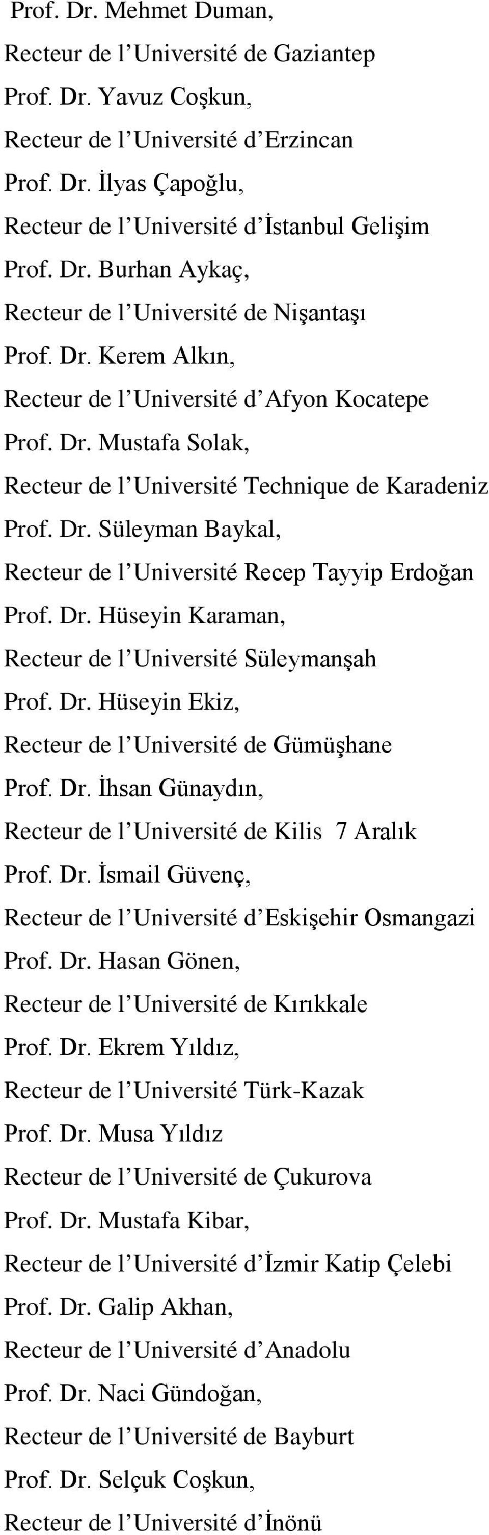 Dr. Hüseyin Karaman, Recteur de l Université Süleymanşah Prof. Dr. Hüseyin Ekiz, Recteur de l Université de Gümüşhane Prof. Dr. İhsan Günaydın, Recteur de l Université de Kilis 7 Aralık Prof. Dr. İsmail Güvenç, Recteur de l Université d Eskişehir Osmangazi Prof.