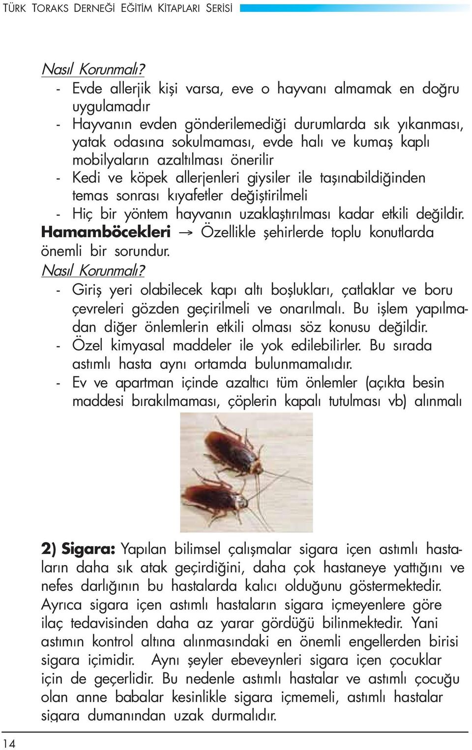 azaltılması önerilir - Kedi ve köpek allerjenleri giysiler ile taşınabildiğinden temas sonrası kıyafetler değiştirilmeli - Hiç bir yöntem hayvanın uzaklaştırılması kadar etkili değildir.