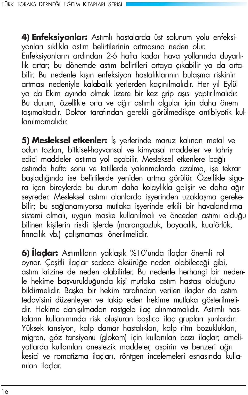 Bu nedenle kışın enfeksiyon hastalıklarının bulaşma riskinin artması nedeniyle kalabalık yerlerden kaçınılmalıdır. Her yıl Eylül ya da Ekim ayında olmak üzere bir kez grip aşısı yaptırılmalıdır.