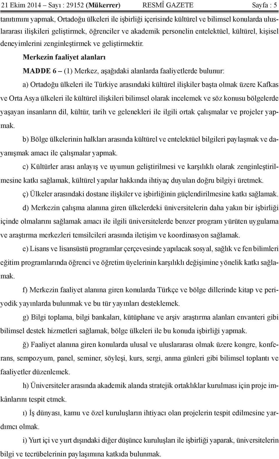 Merkezin faaliyet alanları MADDE 6 (1) Merkez, aşağıdaki alanlarda faaliyetlerde bulunur: a) Ortadoğu ülkeleri ile Türkiye arasındaki kültürel ilişkiler başta olmak üzere Kafkas ve Orta Asya ülkeleri