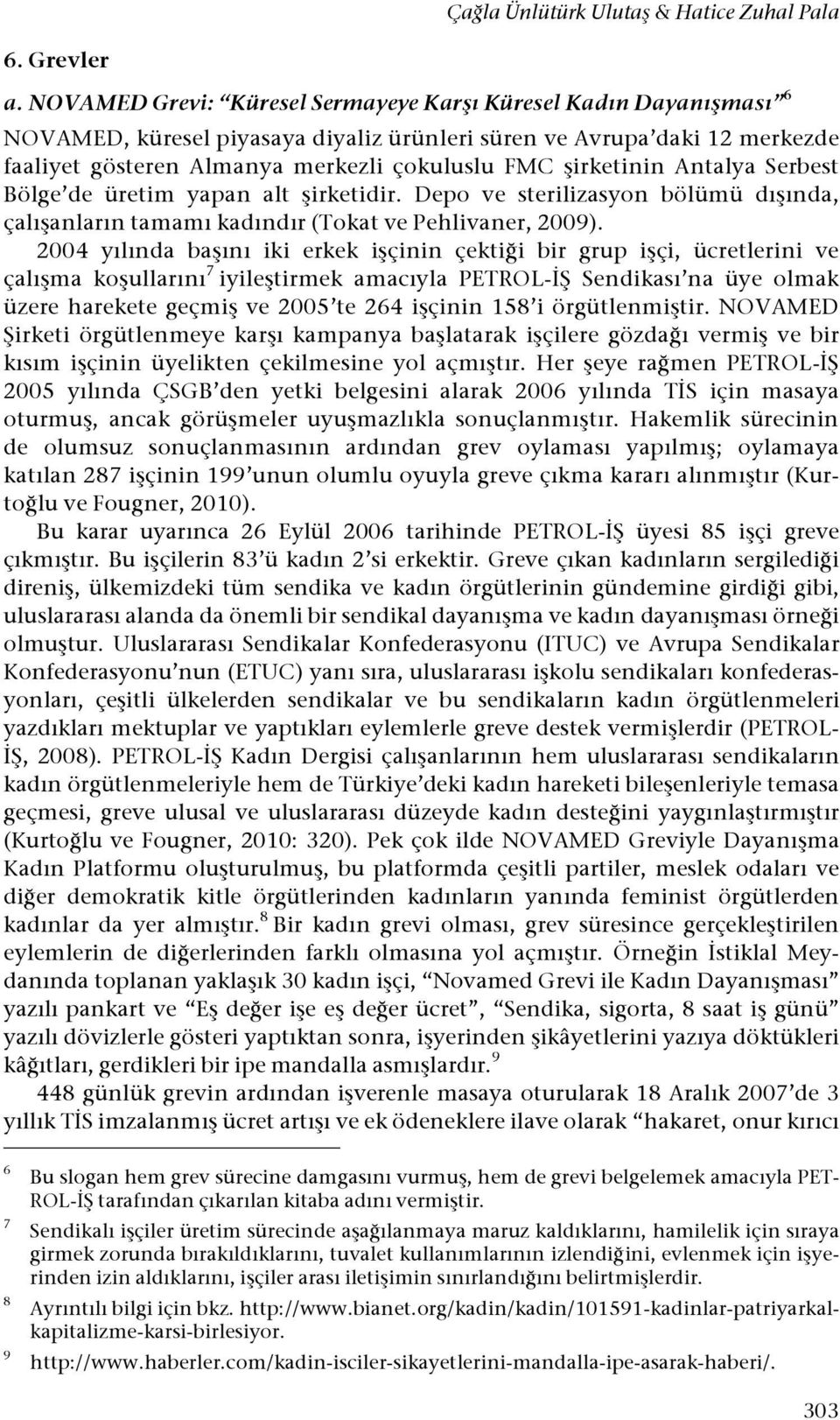 Depo ve sterilizasyon bölümü dı#ında, çalı#anların tamamı kadındır (Tokat ve Pehlivaner, 2009). 2004 yılında ba#ını iki erkek i#çinin çekti!