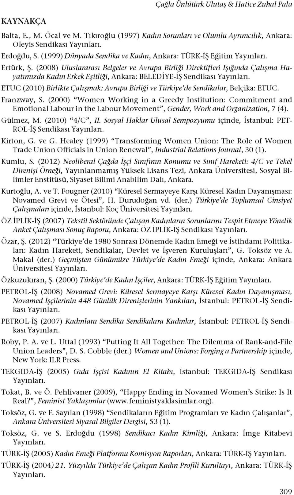 itli"i, Ankara: BELED"YE-"$ Sendikası Yayınları. ETUC (2010) Birlikte Çalı!mak: Avrupa Birli"i ve Türkiye de Sendikalar, Belçika: ETUC. Franzway, S.