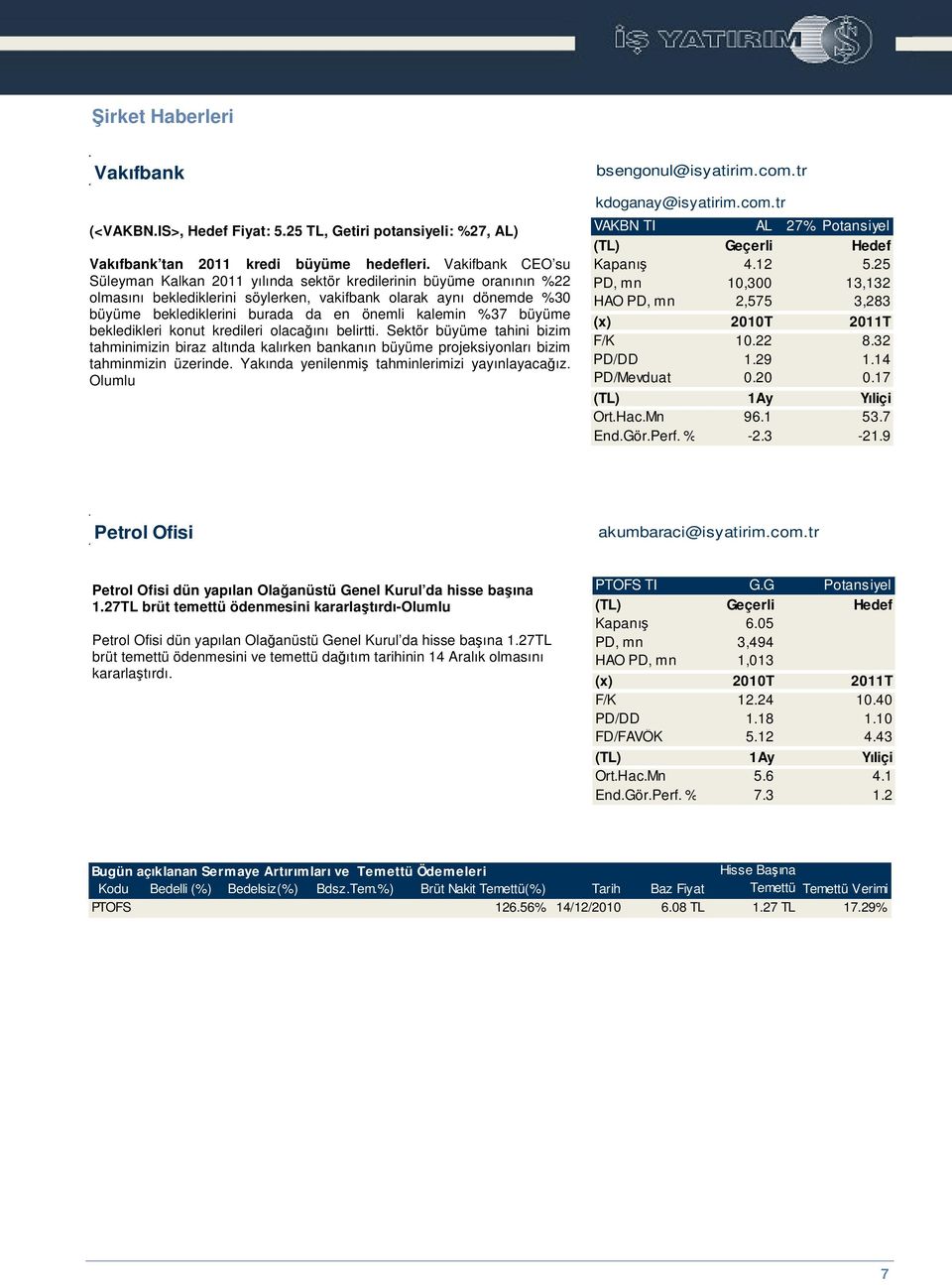 kalemin %37 büyüme bekledikleri konut kredileri olacaını belirtti. Sektör büyüme tahini bizim tahminimizin biraz altında kalırken bankanın büyüme projeksiyonları bizim tahminmizin üzerinde.