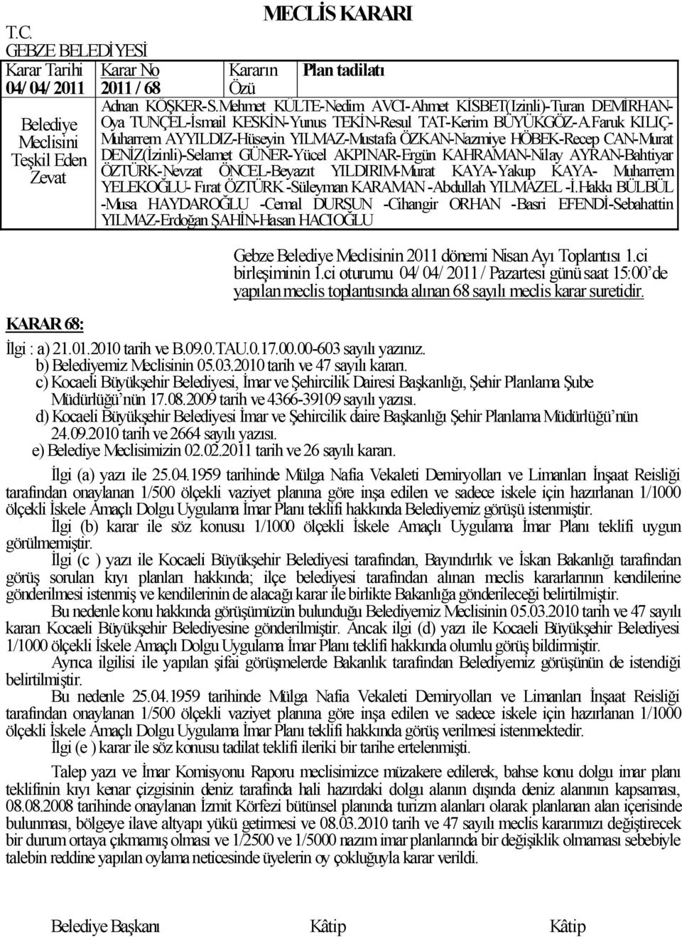 d) Kocaeli BüyükĢehir si Ġmar ve ġehircilik daire BaĢkanlığı ġehir Planlama Müdürlüğü nün 24.09.2010 tarih ve 2664 sayılı yazısı. e) Meclisimizin 02.02.2011 tarih ve 26 sayılı kararı.