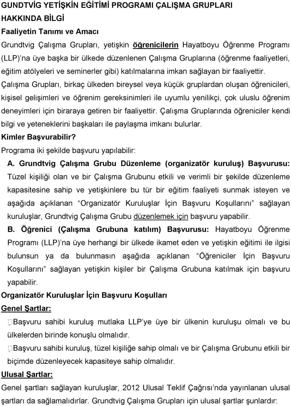 Çalışma Grupları, birkaç ülkeden bireysel veya küçük gruplardan oluşan öğrenicileri, kişisel gelişimleri ve öğrenim gereksinimleri ile uyumlu yenilikçi, çok uluslu öğrenim deneyimleri için biraraya