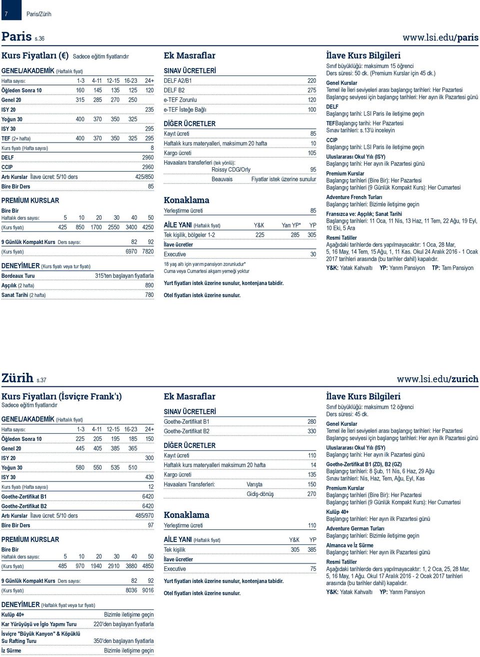Kurs fiyatı (Hafta sayısı) 8 DELF 2960 CCIP 2960 Artı Kurslar İlave ücret: 5/10 ders 425/850 Ders 85 (Kurs fiyatı) 425 850 1700 2550 3400 4250 (Kurs fiyatı) 6970 7820 DENEYİMLER (Kurs fiyatı veya tur