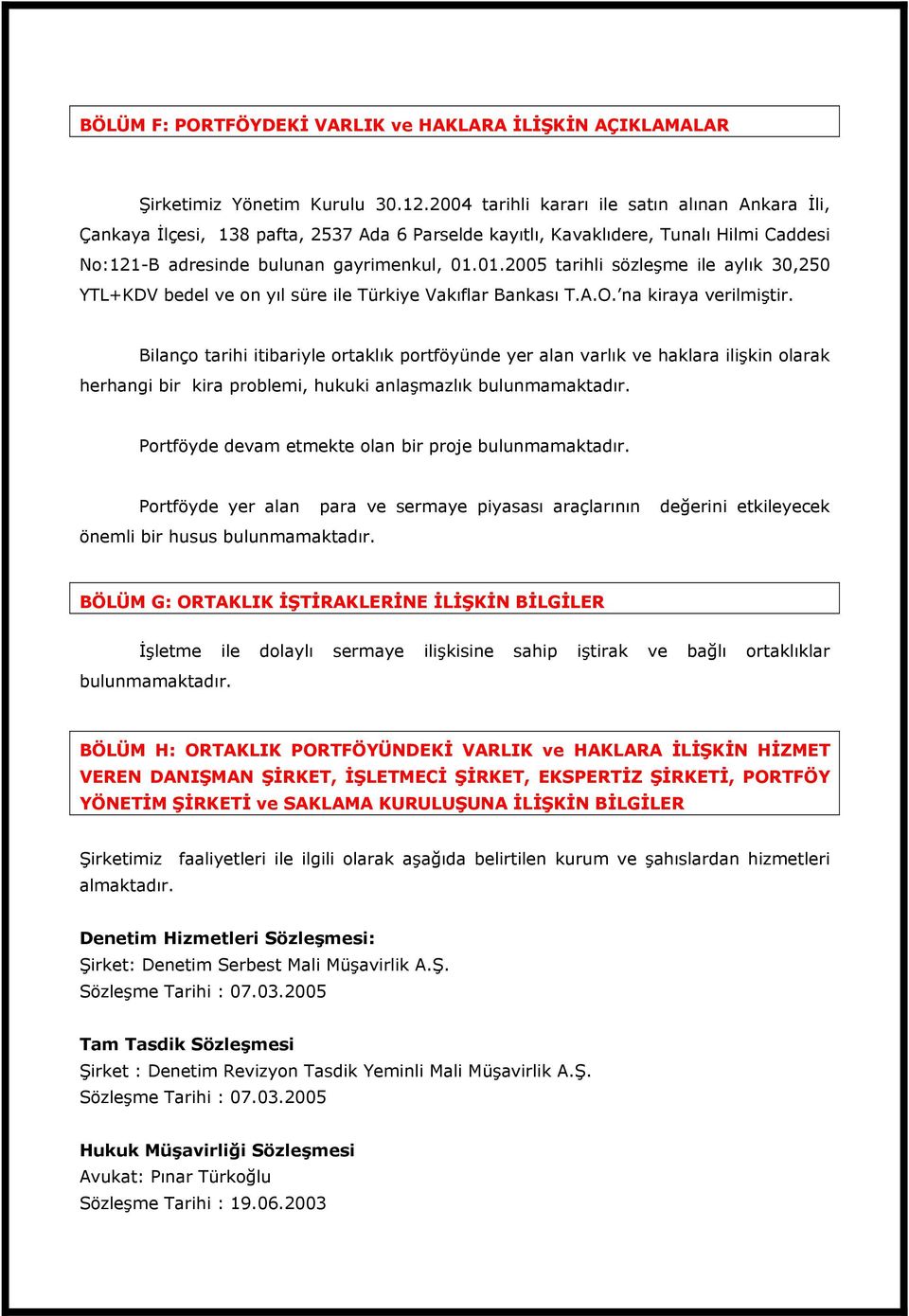 01.2005 tarihli sözleşme ile aylık 30,250 YTL+KDV bedel ve on yıl süre ile Türkiye Vakıflar Bankası T.A.O. na kiraya verilmiştir.