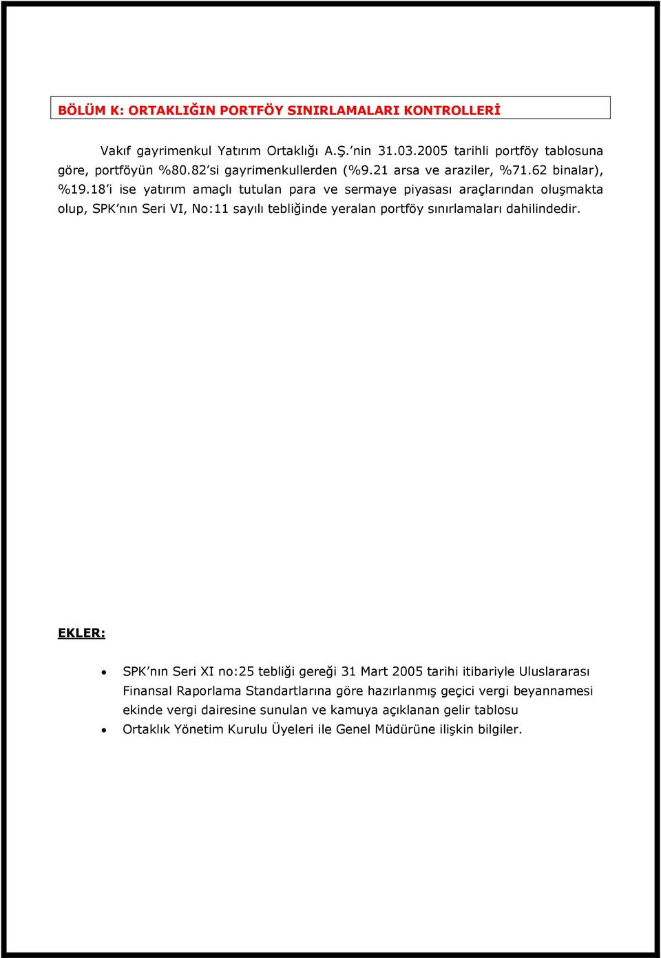 18 i ise yatırım amaçlı tutulan para ve sermaye piyasası araçlarından oluşmakta olup, SPK nın Seri VI, No:11 sayılı tebliğinde yeralan portföy sınırlamaları dahilindedir.