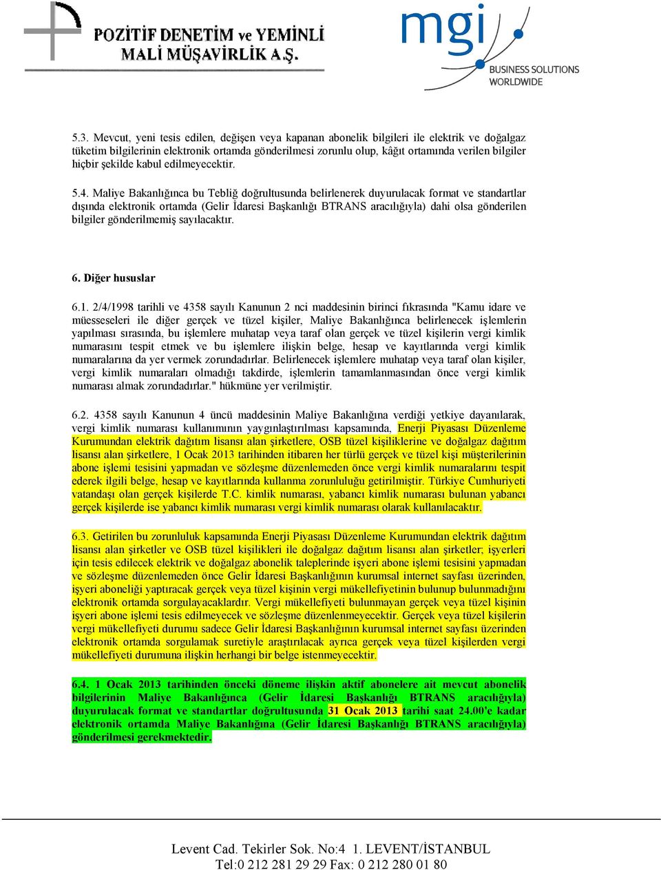 Maliye Bakanlığınca bu Tebliğ doğrultusunda belirlenerek duyurulacak format ve standartlar dışında elektronik ortamda (Gelir İdaresi Başkanlığı BTRANS aracılığıyla) dahi olsa gönderilen bilgiler