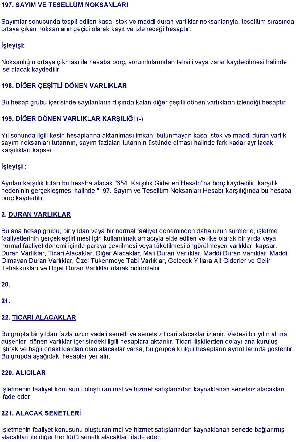 DİĞER ÇEŞİTLİ DÖNEN VARLIKLAR Bu hesap grubu içerisinde sayılanların dışında kalan diğer çeşitli dönen varlıkların izlendiği hesaptır. 199.