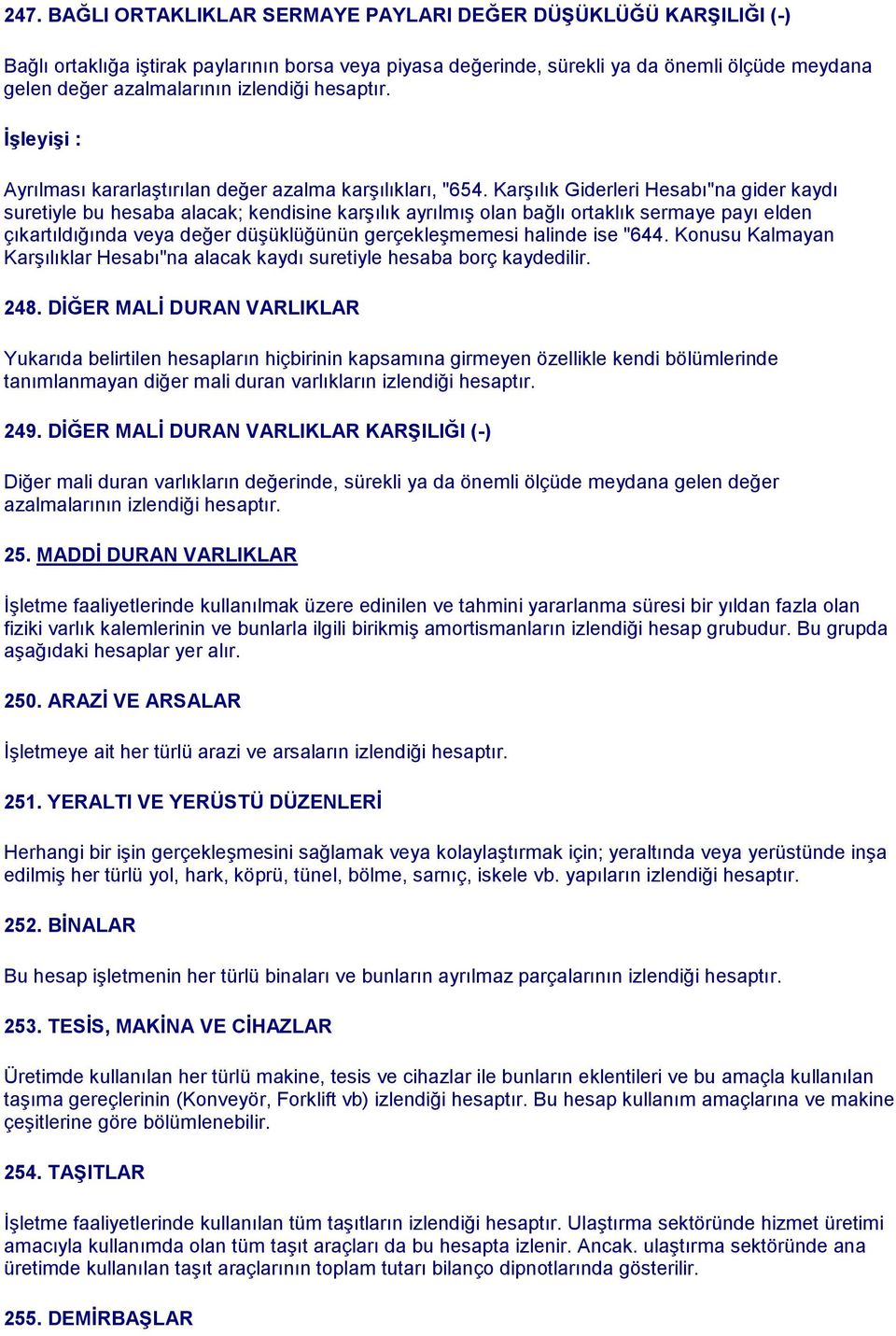 Karşılık Giderleri Hesabı"na gider kaydı suretiyle bu hesaba alacak; kendisine karşılık ayrılmış olan bağlı ortaklık sermaye payı elden çıkartıldığında veya değer düşüklüğünün gerçekleşmemesi halinde