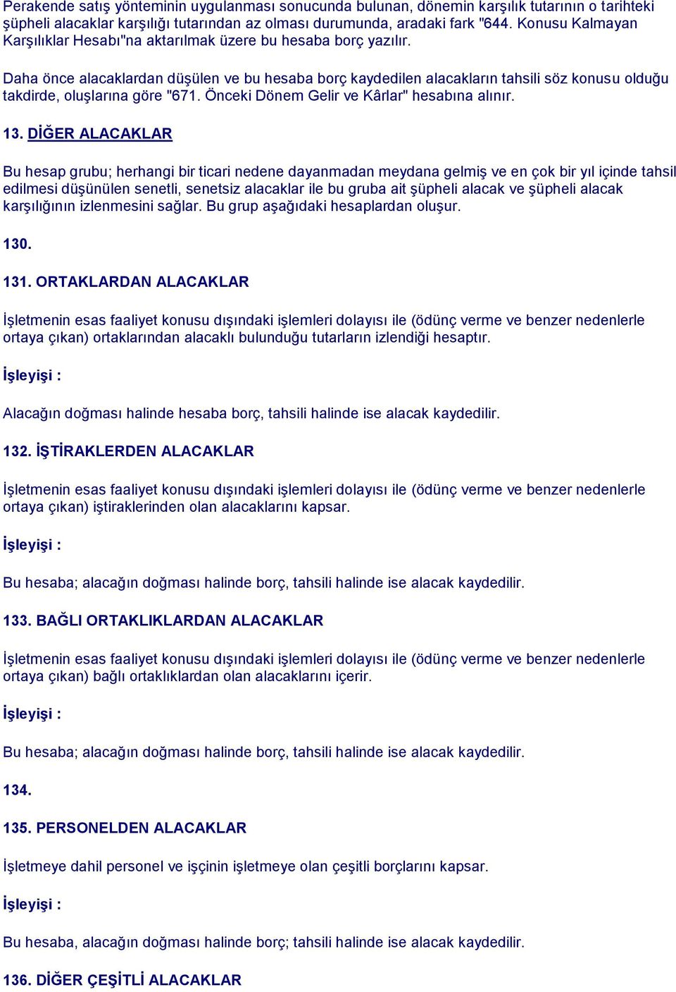 Daha önce alacaklardan düşülen ve bu hesaba borç kaydedilen alacakların tahsili söz konusu olduğu takdirde, oluşlarına göre "671. Önceki Dönem Gelir ve Kârlar" hesabına alınır. 13.