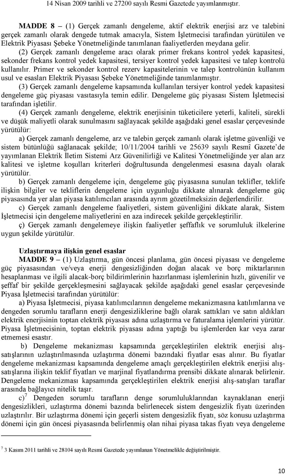 (2) Gerçek zamanlı dengeleme aracı olarak primer frekans kontrol yedek kapasitesi, sekonder frekans kontrol yedek kapasitesi, tersiyer kontrol yedek kapasitesi ve talep kontrolü kullanılır.