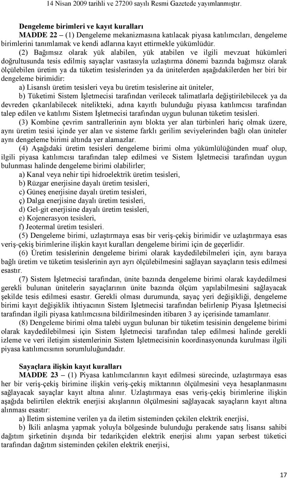 tesislerinden ya da ünitelerden aşağıdakilerden her biri bir dengeleme birimidir: a) Lisanslı üretim tesisleri veya bu üretim tesislerine ait üniteler, b) Tüketimi Sistem İşletmecisi tarafından