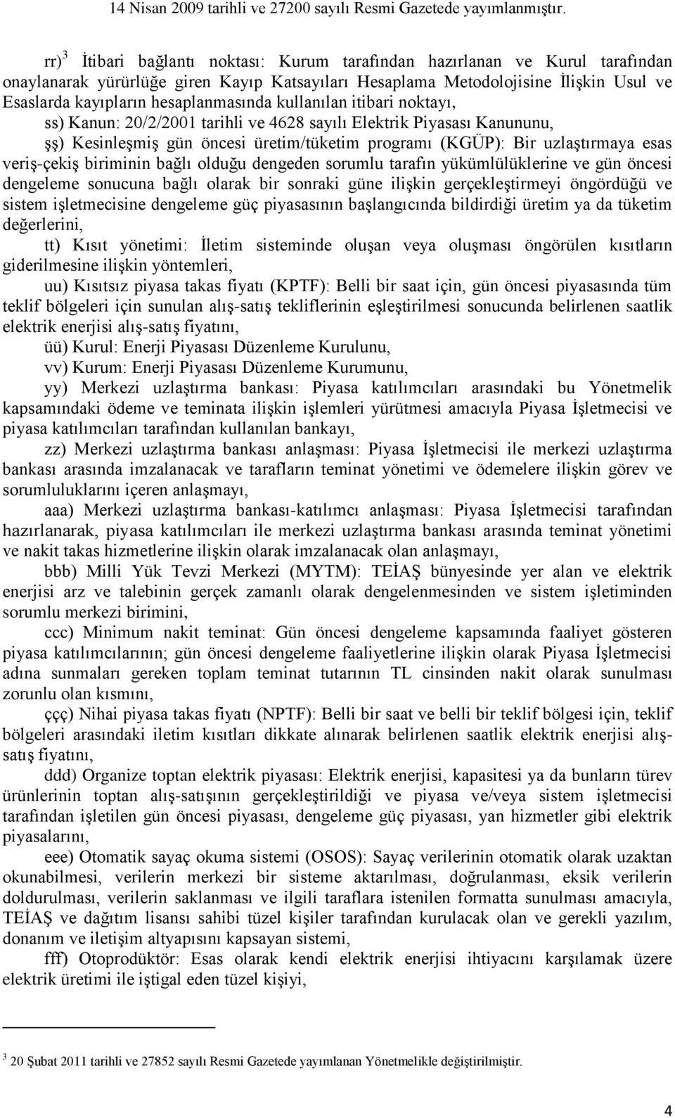 veriş-çekiş biriminin bağlı olduğu dengeden sorumlu tarafın yükümlülüklerine ve gün öncesi dengeleme sonucuna bağlı olarak bir sonraki güne ilişkin gerçekleştirmeyi öngördüğü ve sistem işletmecisine