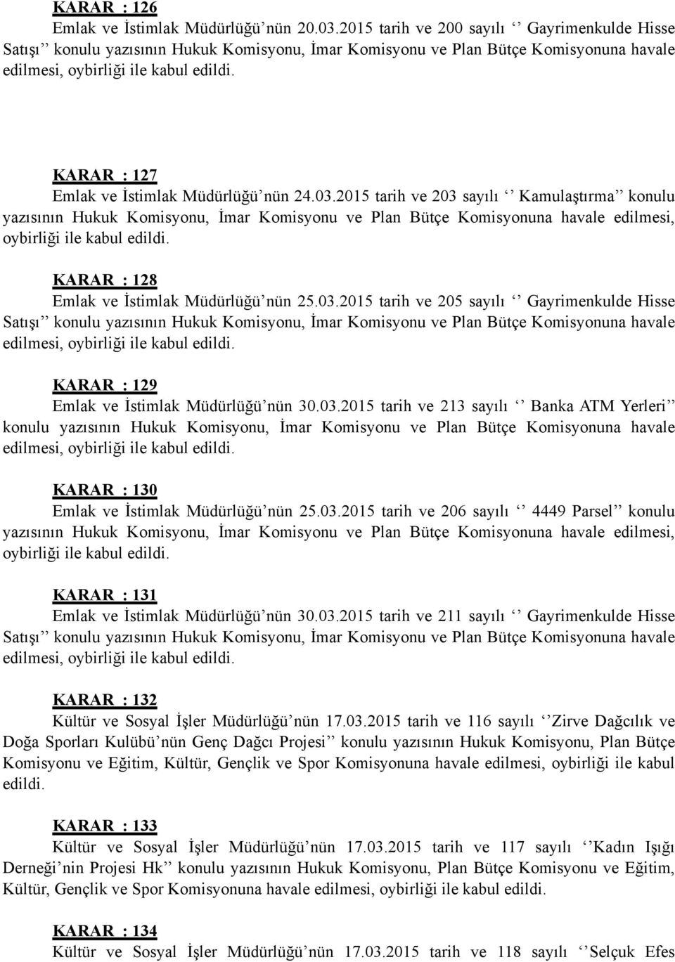 03.2015 tarih ve 206 sayılı 4449 Parsel konulu KARAR : 131 Emlak ve İstimlak Müdürlüğü nün 30.03.2015 tarih ve 211 sayılı Gayrimenkulde Hisse KARAR : 132 Kültür ve Sosyal İşler Müdürlüğü nün