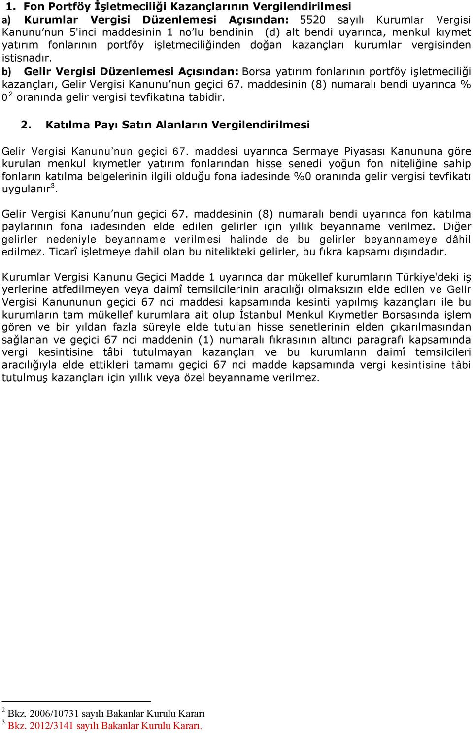 b) Gelir Vergisi Düzenlemesi Açısından: Borsa yatırım fonlarının portföy işletmeciliği kazançları, Gelir Vergisi Kanunu nun geçici 67.