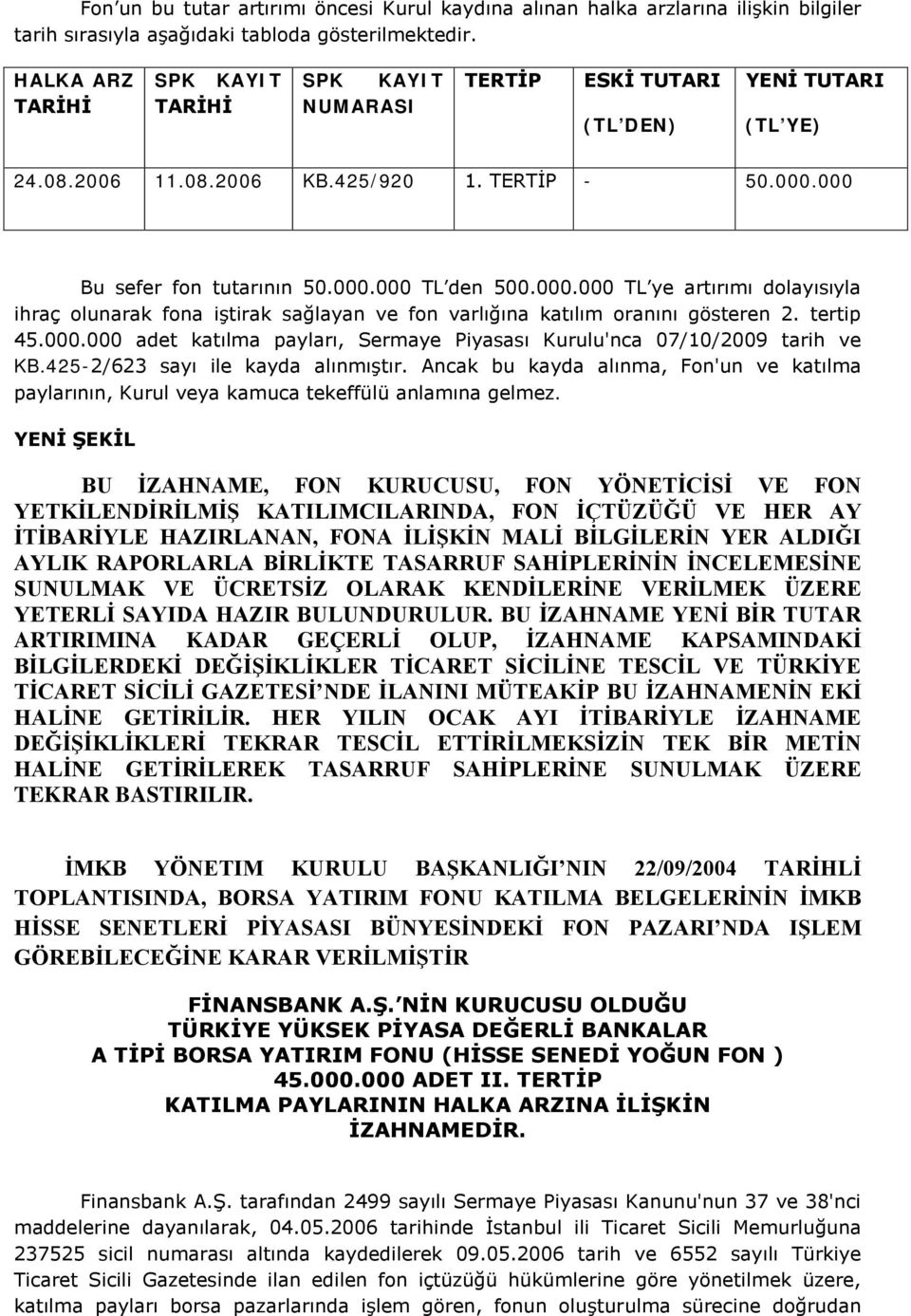 000.000 TL ye artırımı dolayısıyla ihraç olunarak fona iştirak sağlayan ve fon varlığına katılım oranını gösteren 2. tertip 45.000.000 adet katılma payları, Sermaye Piyasası Kurulu'nca 07/10/2009 tarih ve KB.